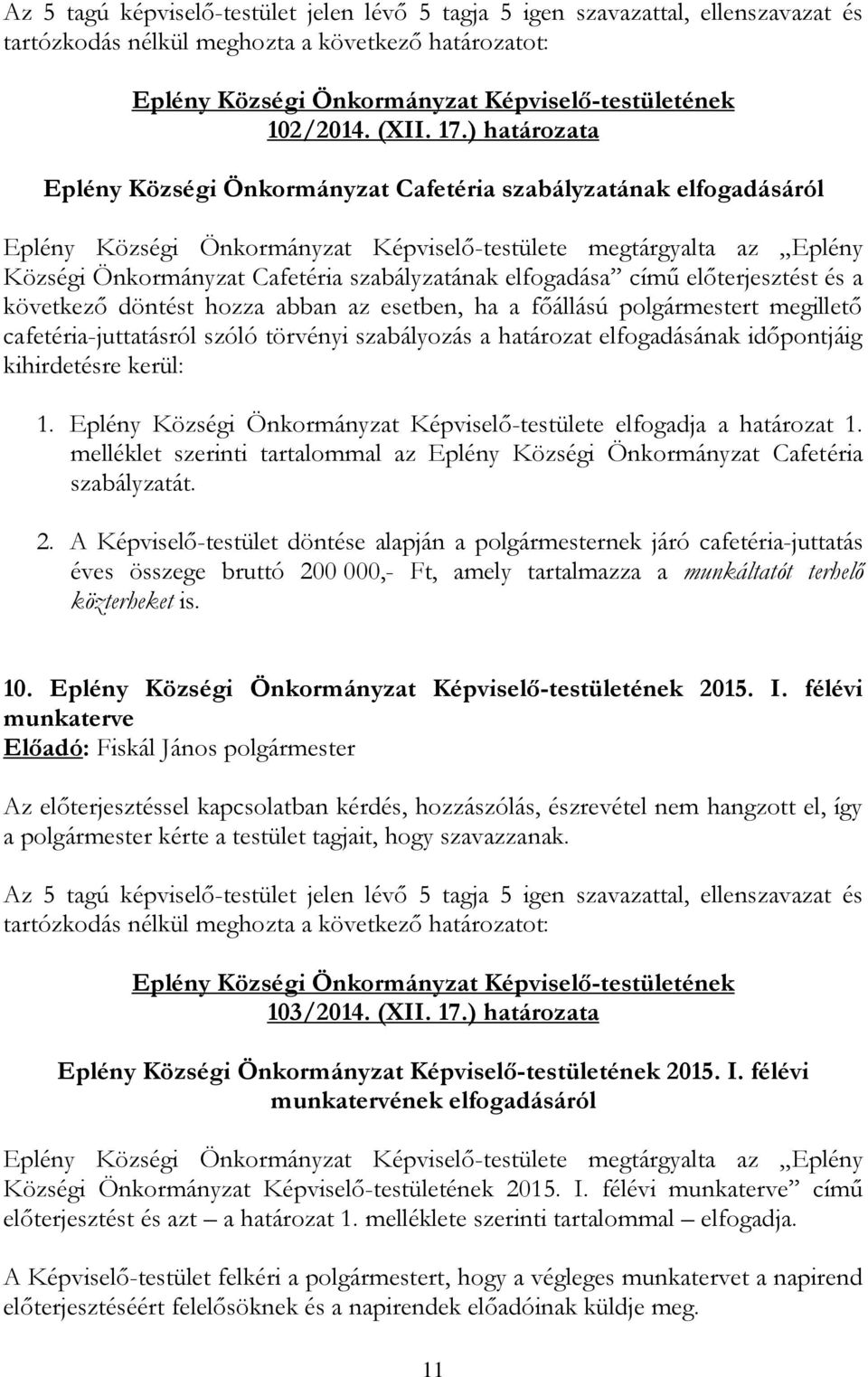 elfogadása című előterjesztést és a következő döntést hozza abban az esetben, ha a főállású polgármestert megillető cafetéria-juttatásról szóló törvényi szabályozás a határozat elfogadásának