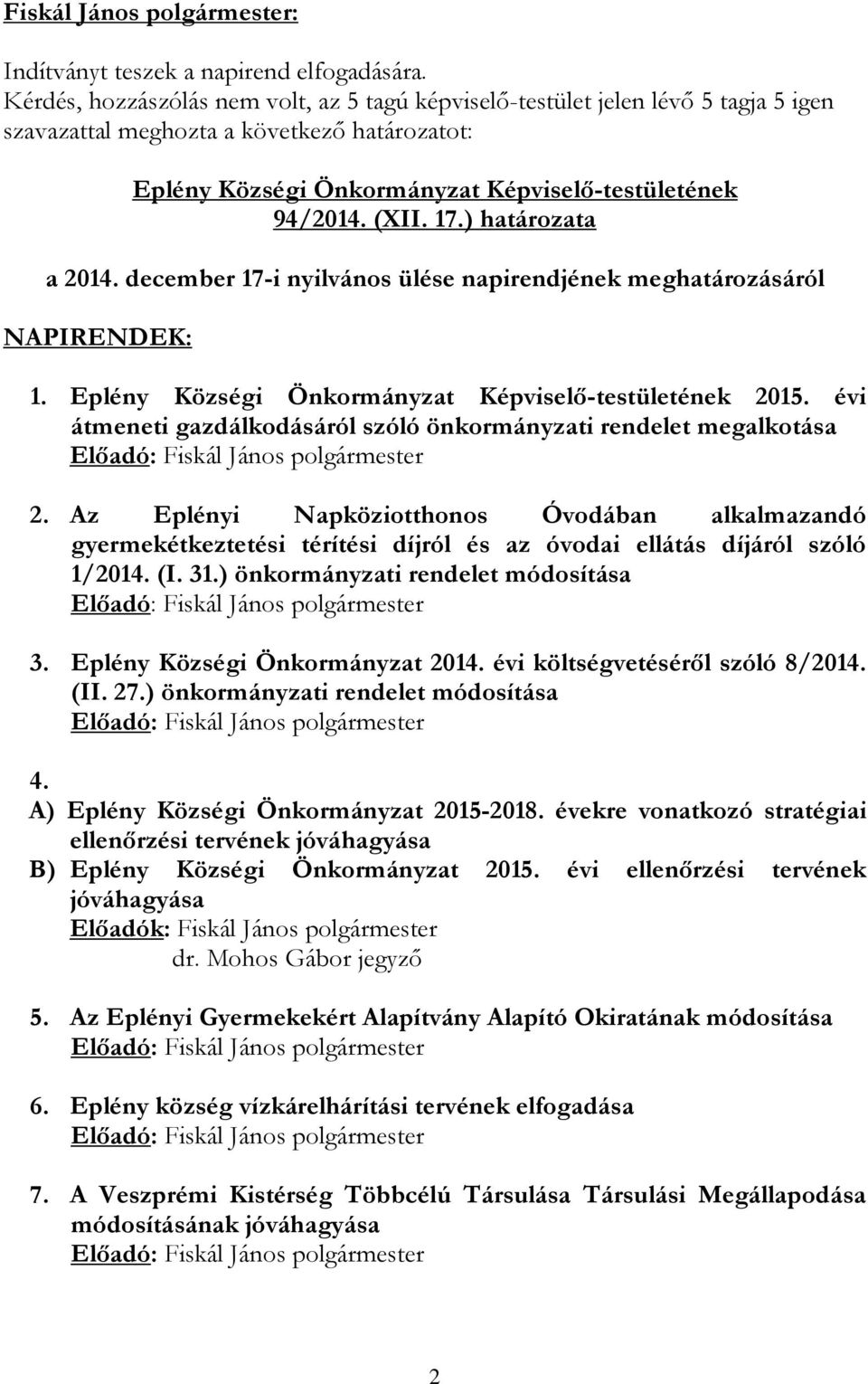 december 17-i nyilvános ülése napirendjének meghatározásáról NAPIRENDEK: 1. 2015. évi átmeneti gazdálkodásáról szóló önkormányzati rendelet megalkotása 2.