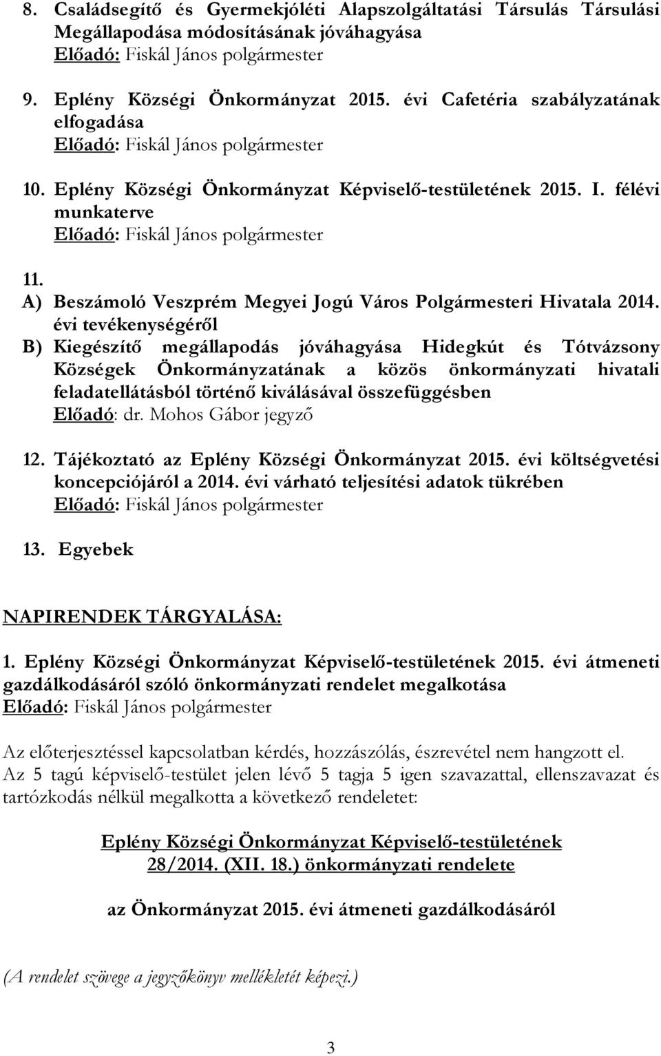 évi tevékenységéről B) Kiegészítő megállapodás jóváhagyása Hidegkút és Tótvázsony Községek Önkormányzatának a közös önkormányzati hivatali feladatellátásból történő kiválásával összefüggésben Előadó: