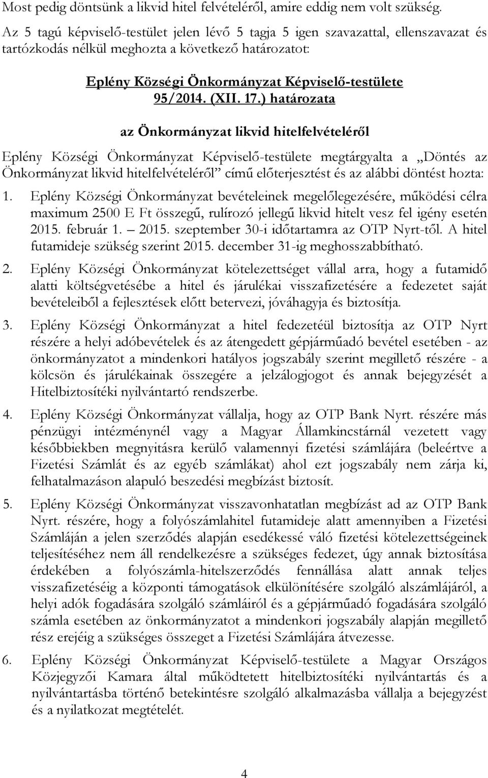 döntést hozta: 1. Eplény Községi Önkormányzat bevételeinek megelőlegezésére, működési célra maximum 2500 E Ft összegű, rulírozó jellegű likvid hitelt vesz fel igény esetén 2015.