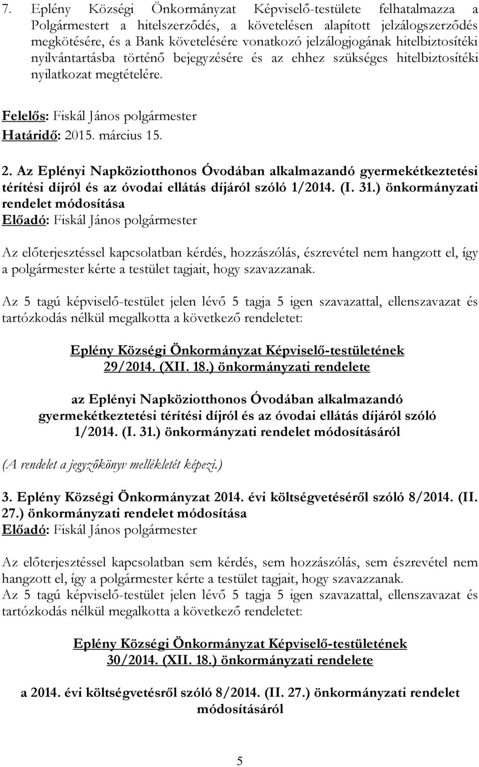 15. március 15. 2. Az Eplényi Napköziotthonos Óvodában alkalmazandó gyermekétkeztetési térítési díjról és az óvodai ellátás díjáról szóló 1/2014. (I. 31.