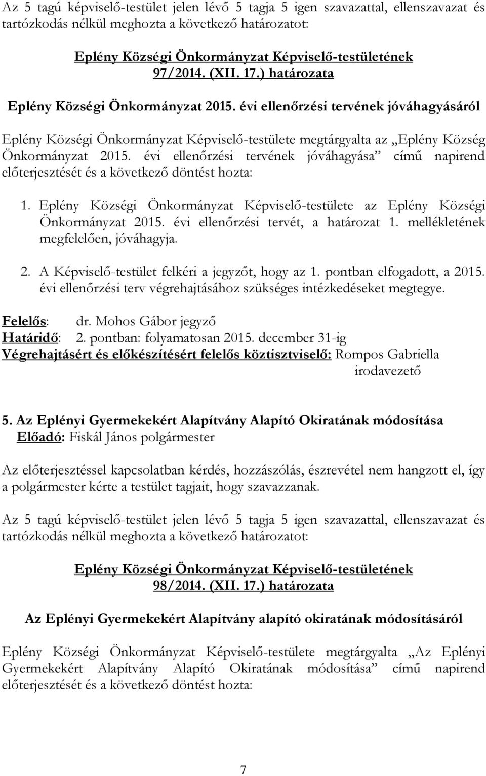 évi ellenőrzési tervének jóváhagyása című napirend előterjesztését és a következő döntést hozta: 1. Eplény Községi Önkormányzat Képviselő-testülete az Eplény Községi Önkormányzat 2015.