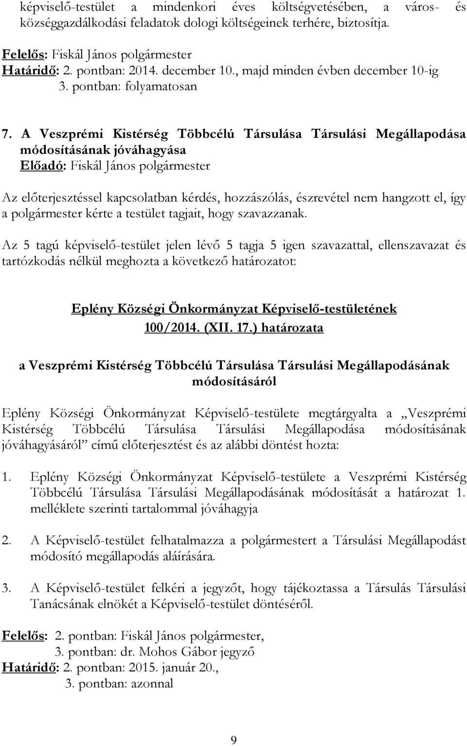 ) határozata a Veszprémi Kistérség Többcélú Társulása Társulási Megállapodásának módosításáról Eplény Községi Önkormányzat Képviselő-testülete megtárgyalta a Veszprémi Kistérség Többcélú Társulása