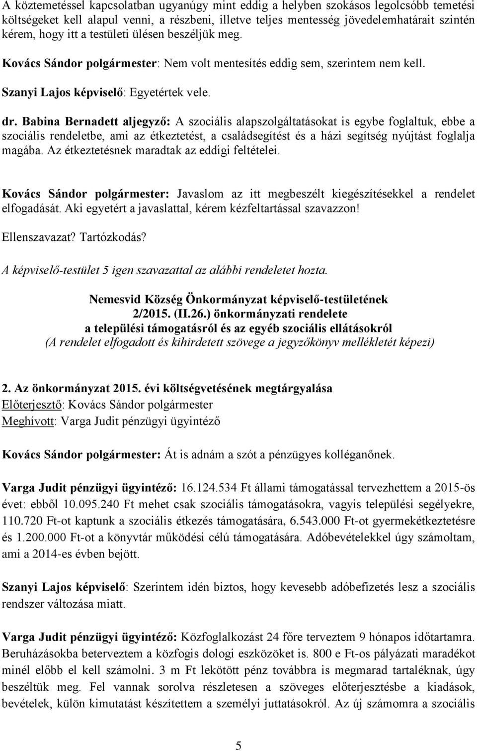 Babina Bernadett aljegyző: A szociális alapszolgáltatásokat is egybe foglaltuk, ebbe a szociális rendeletbe, ami az étkeztetést, a családsegítést és a házi segítség nyújtást foglalja magába.