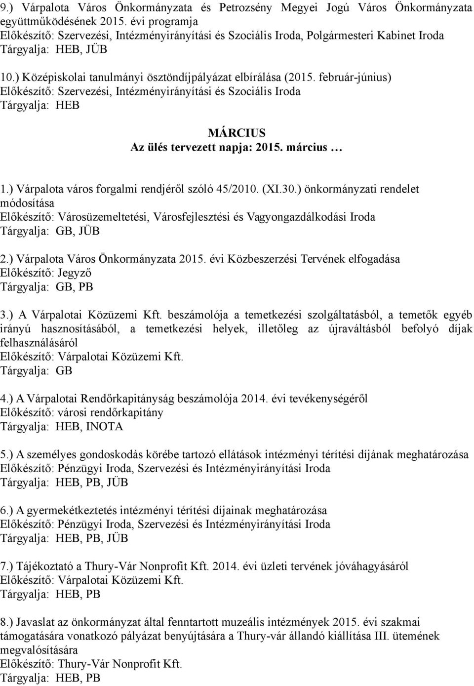 ) önkormányzati rendelet módosítása Tárgyalja: GB, JÜB 2.) Várpalota Város Önkormányzata 2015. évi Közbeszerzési Tervének elfogadása Előkészítő: Jegyző Tárgyalja: GB, PB 3.) A Várpalotai Közüzemi Kft.