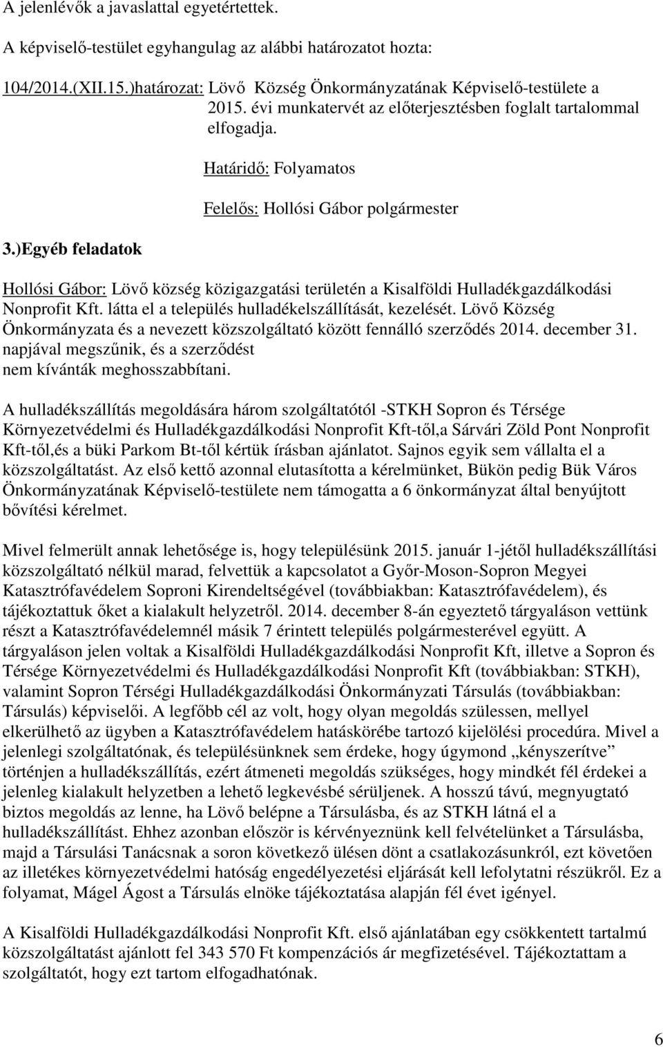Lövő Község Önkormányzata és a nevezett közszolgáltató között fennálló szerződés 2014. december 31. napjával megszűnik, és a szerződést nem kívánták meghosszabbítani.