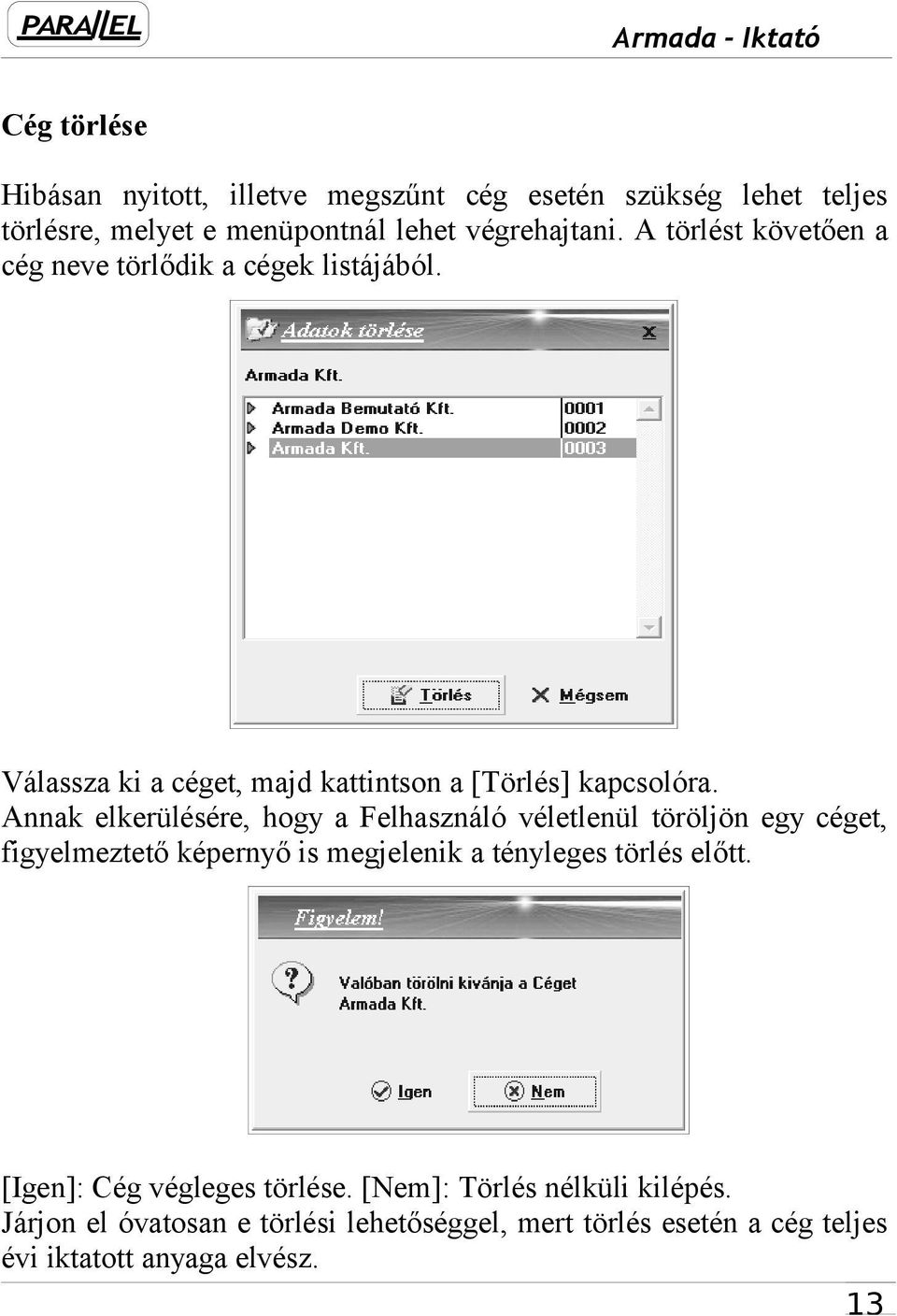 Annak elkerülésére, hogy a Felhasználó véletlenül töröljön egy céget, figyelmeztető képernyő is megjelenik a tényleges törlés előtt.