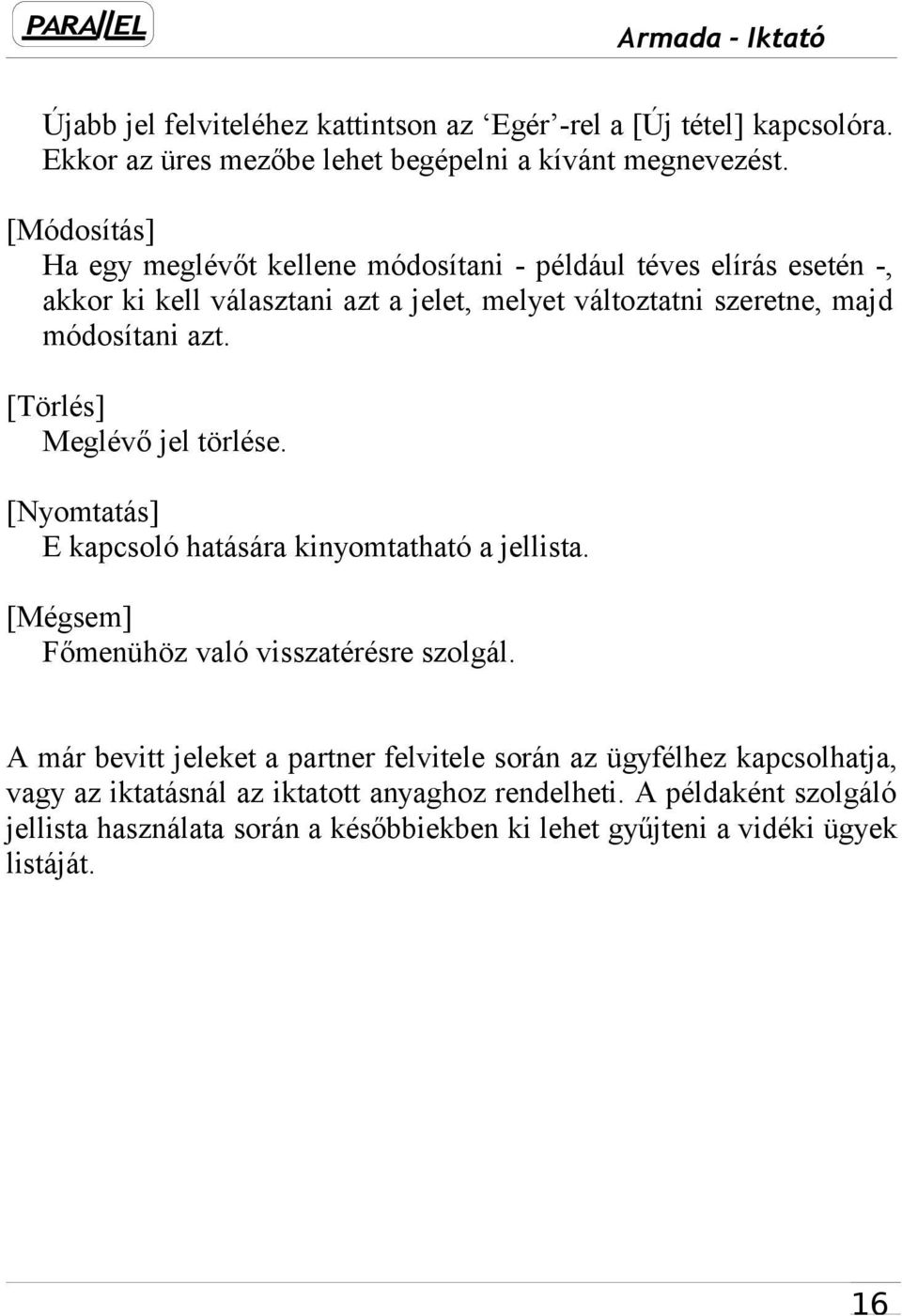[Törlés] Meglévő jel törlése. [Nyomtatás] E kapcsoló hatására kinyomtatható a jellista. [Mégsem] Főmenühöz való visszatérésre szolgál.