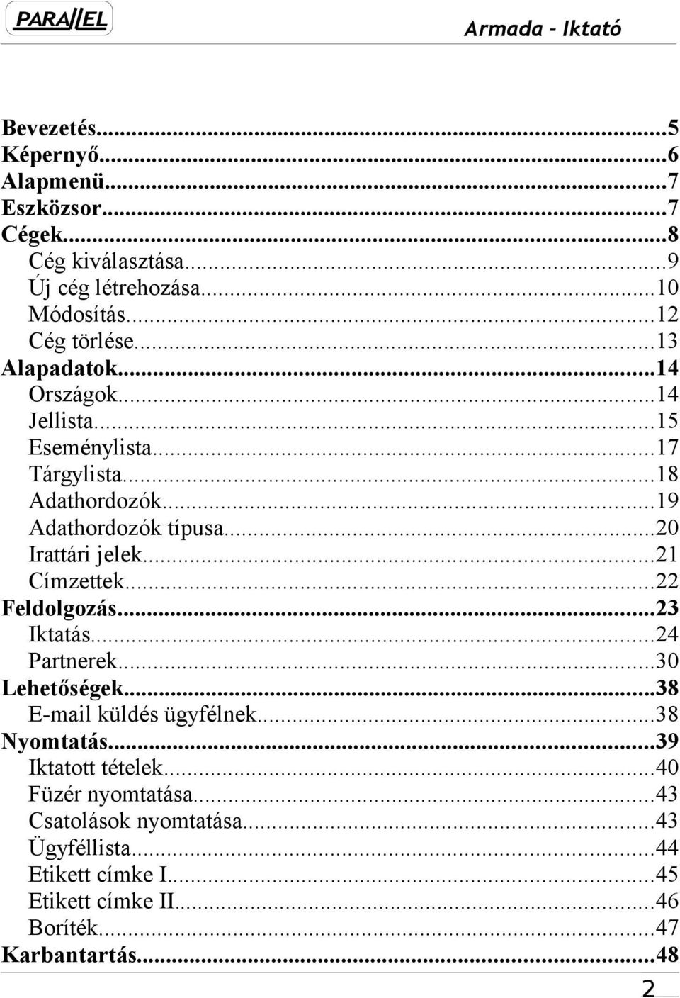 ..21 Címzettek...22 Feldolgozás...23 Iktatás...24 Partnerek...30 Lehetőségek...38 E-mail küldés ügyfélnek...38 Nyomtatás...39 Iktatott tételek.