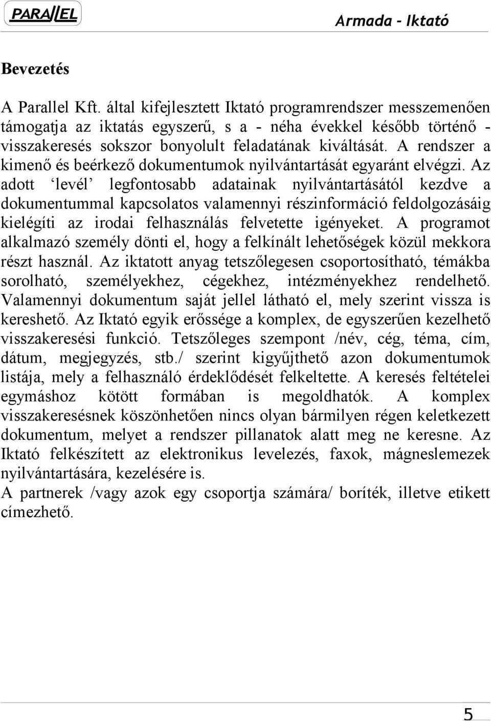 A rendszer a kimenő és beérkező dokumentumok nyilvántartását egyaránt elvégzi.