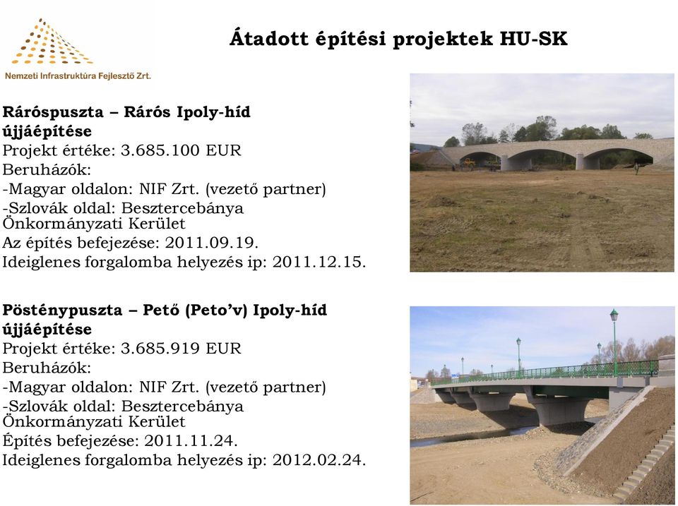 Ideiglenes forgalomba helyezés ip: 2011.12.15. Pösténypuszta Pető (Peto v) Ipoly-híd újjáépítése Projekt értéke: 3.685.