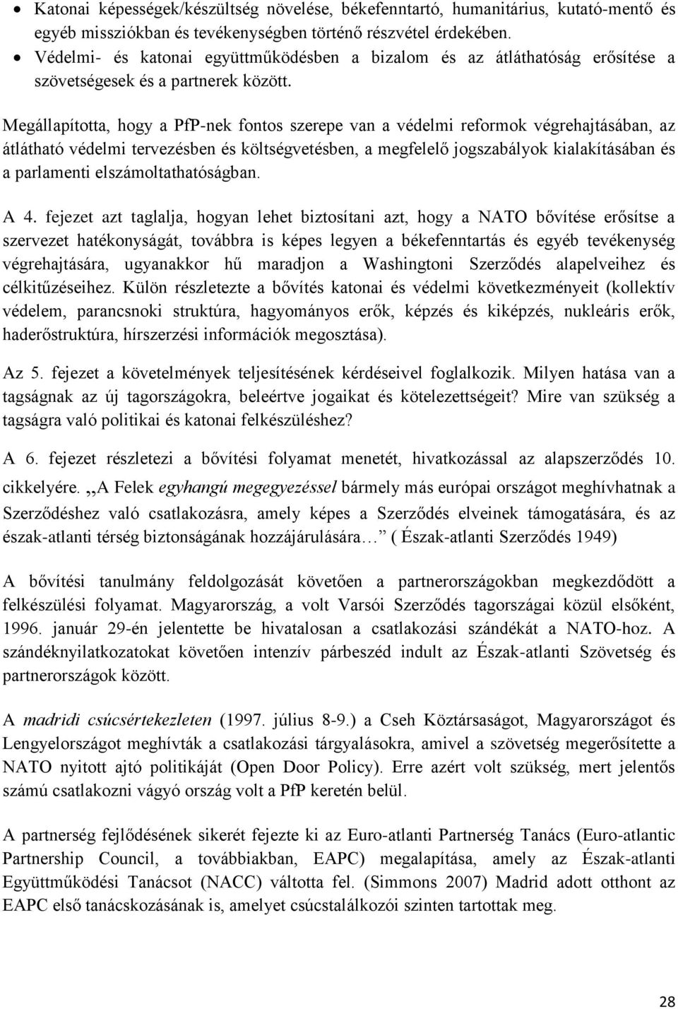 Megállapította, hogy a PfP-nek fontos szerepe van a védelmi reformok végrehajtásában, az átlátható védelmi tervezésben és költségvetésben, a megfelelő jogszabályok kialakításában és a parlamenti