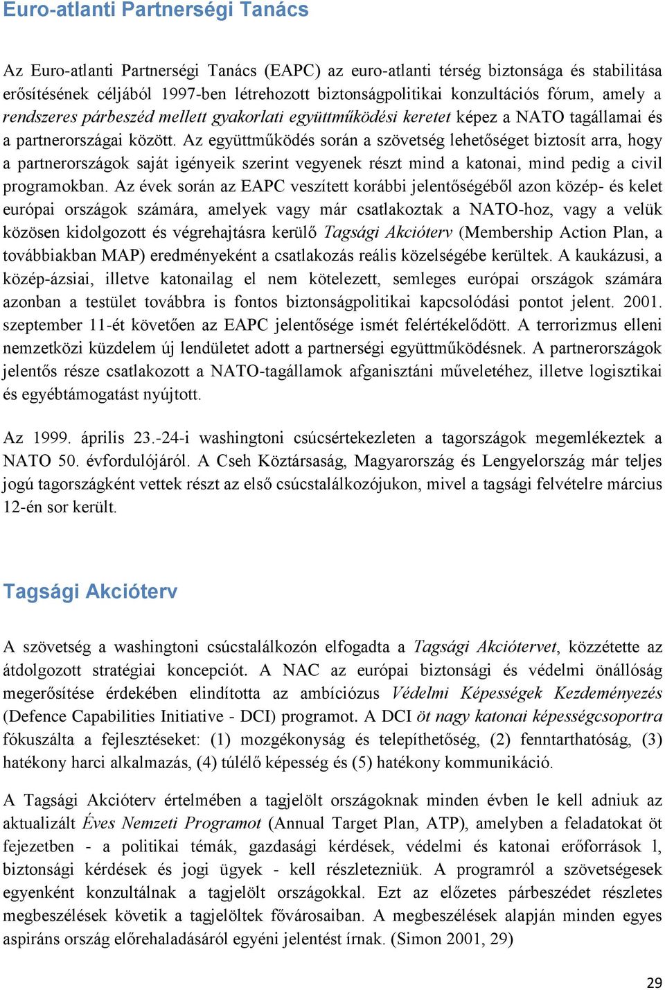 Az együttműködés során a szövetség lehetőséget biztosít arra, hogy a partnerországok saját igényeik szerint vegyenek részt mind a katonai, mind pedig a civil programokban.