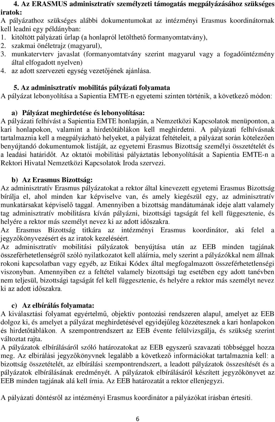 munkatervterv javaslat (formanyomtatvány szerint magyarul vagy a fogadóintézmény által elfogadott nyelven) 4. az adott szervezeti egység vezetőjének ajánlása. 5.