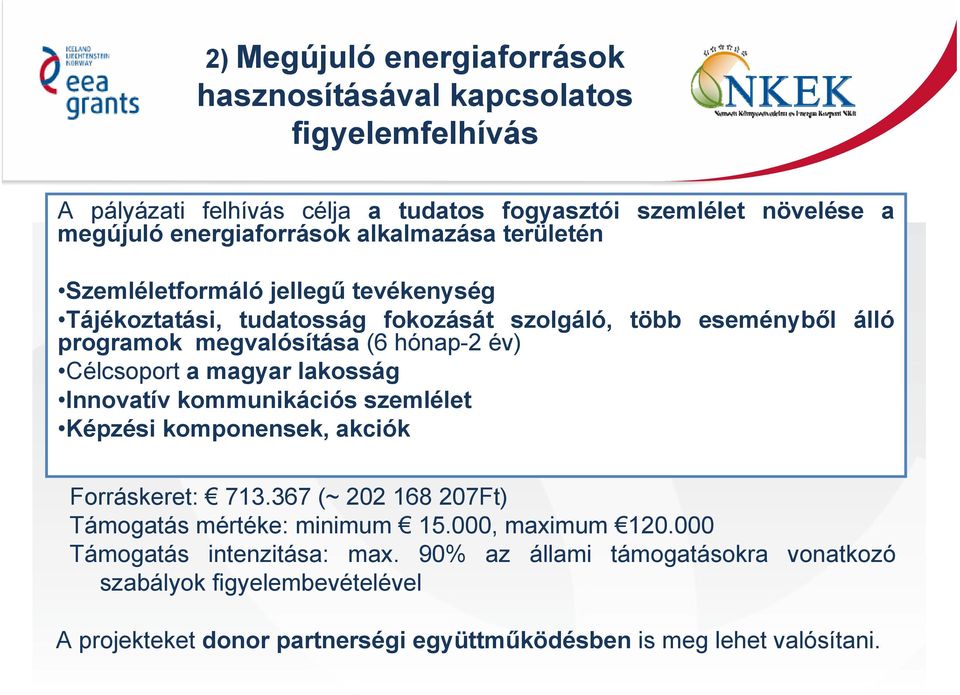 Célcsoport a magyar lakosság Innovatív kommunikációs szemlélet Képzési komponensek, akciók Forráskeret: 713.367 (~ 202 168 207Ft) Támogatás mértéke: minimum 15.