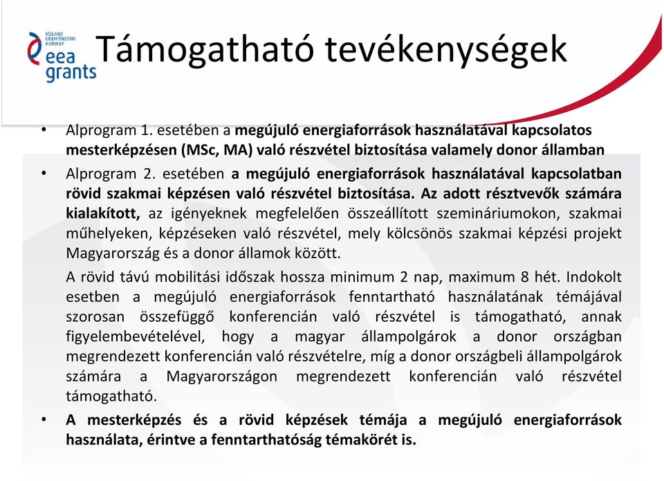 Az adott résztvevők számára kialakított, az igényeknek megfelelően összeállított szemináriumokon, szakmai műhelyeken, képzéseken való részvétel, mely kölcsönös szakmai képzési projekt Magyarország és