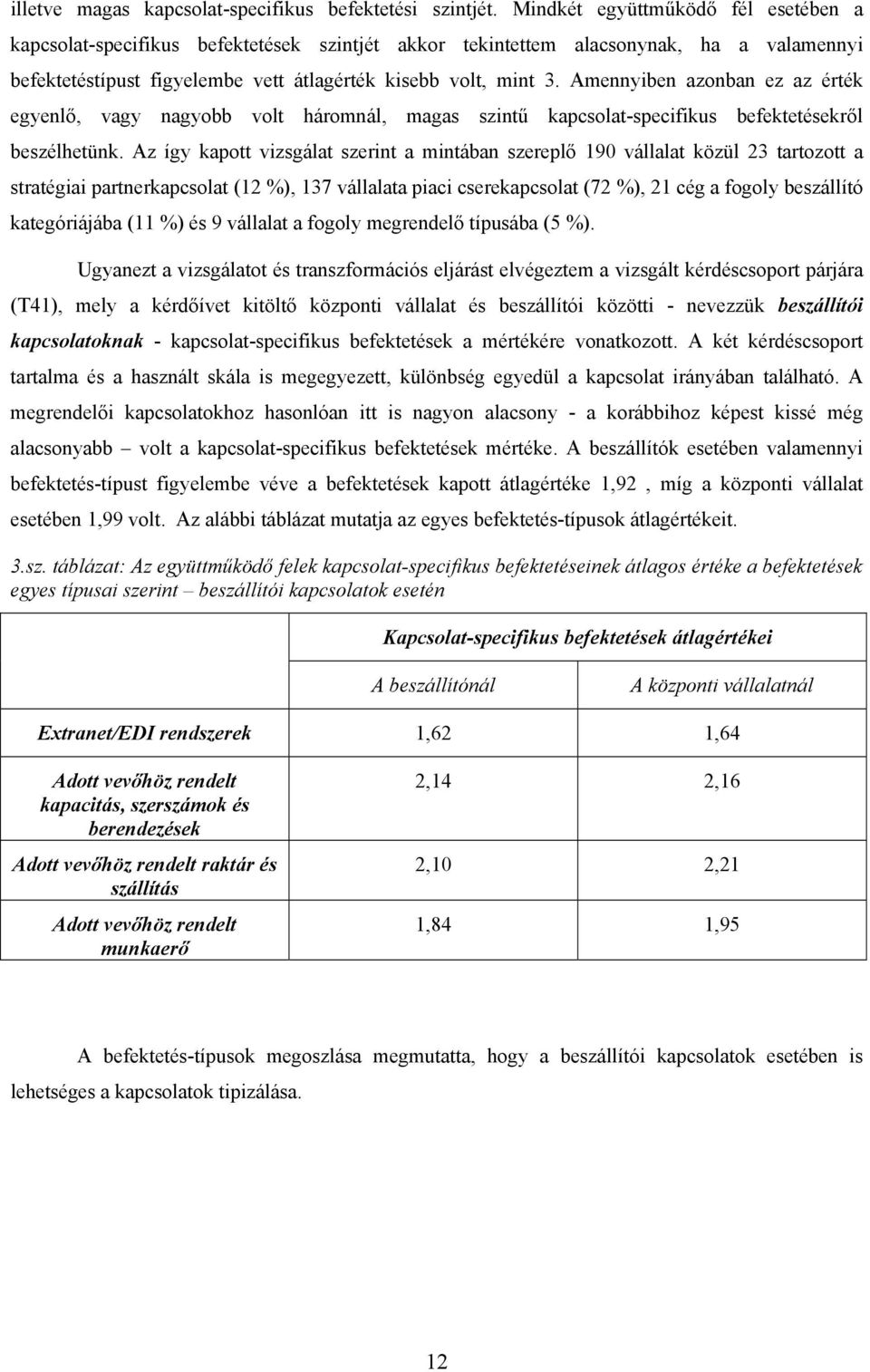 Amennyiben azonban ez az érték egyenlő, vagy nagyobb volt háromnál, magas szintű kapcsolat-specifikus befektetésekről beszélhetünk.