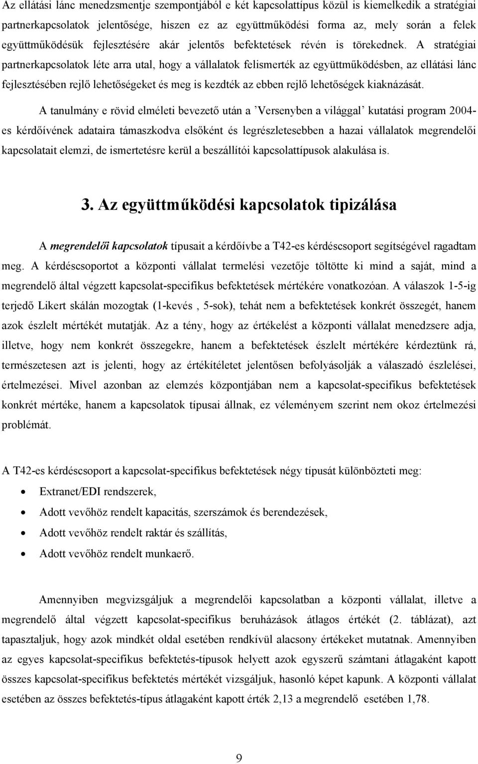 A stratégiai partnerkapcsolatok léte arra utal, hogy a vállalatok felismerték az együttműködésben, az ellátási lánc fejlesztésében rejlő lehetőségeket és meg is kezdték az ebben rejlő lehetőségek