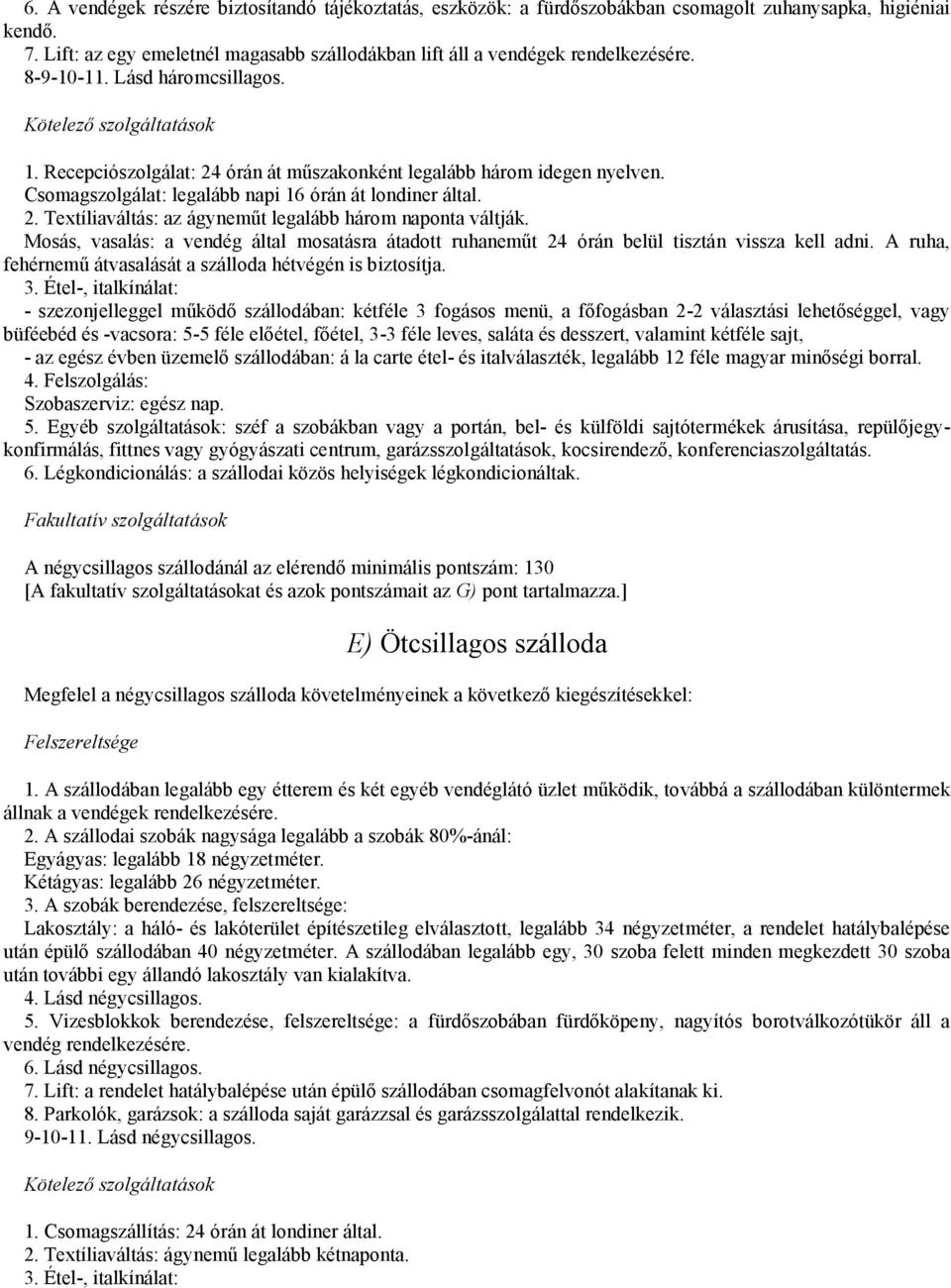 Mosás, vasalás: a vendég által mosatásra átadott ruhaneműt 24 órán belül tisztán vissza kell adni. A ruha, fehérnemű átvasalását a szálloda hétvégén is biztosítja. 3.