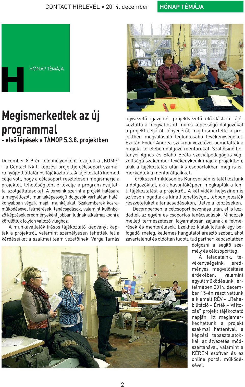 ismertette a projektben megvalósuló legfontosabb tevékenységeket. Ezután Fodor Andrea szakmai vezetővel bemutatták a projekt keretében dolgozó mentorokat.