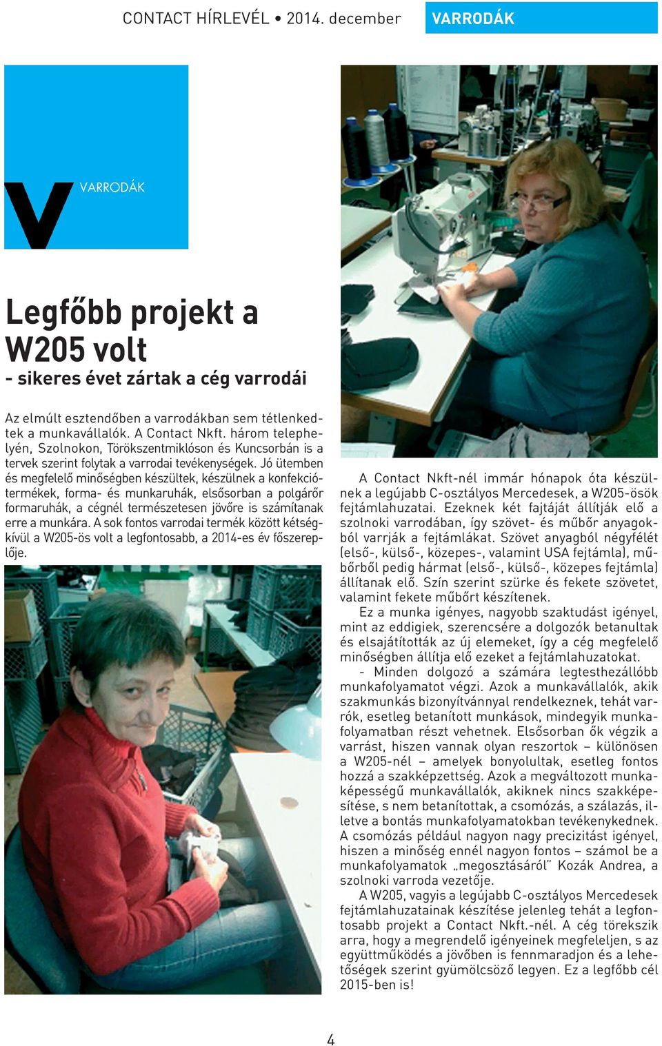 Jó ütemben és megfelelő minőségben készültek, készülnek a konfekciótermékek, forma- és munkaruhák, elsősorban a polgárőr formaruhák, a cégnél természetesen jövőre is számítanak erre a munkára.