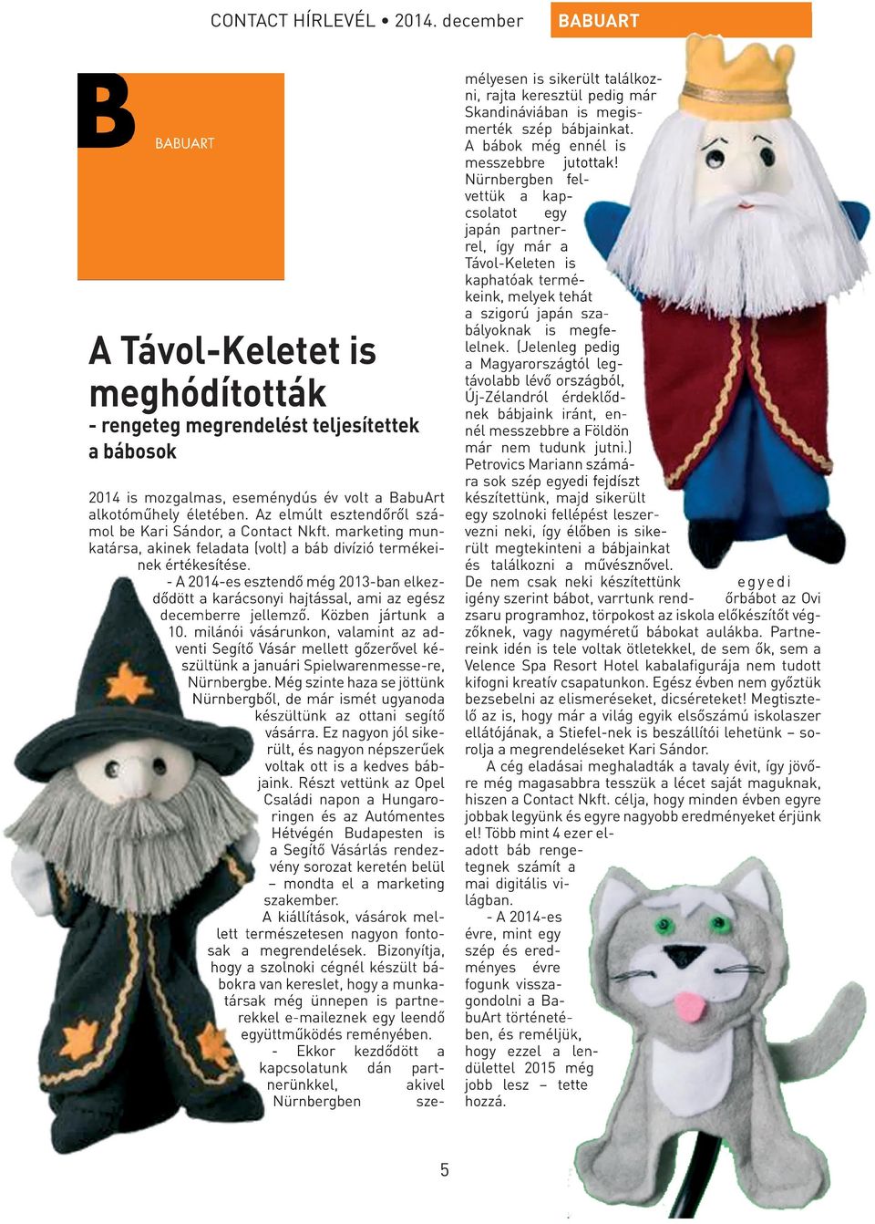 - A 2014-es esztendő még 2013-ban elkezdődött a karácsonyi hajtással, ami az egész decemberre jellemző. Közben jártunk a 10.