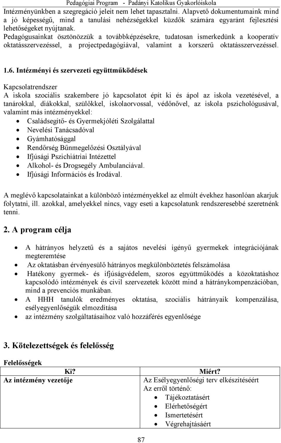 Intézményi és szervezeti együttműködések Kapcsolatrendszer A iskola szociális szakembere jó kapcsolatot épít ki és ápol az iskola vezetésével, a tanárokkal, diákokkal, szülőkkel, iskolaorvossal,