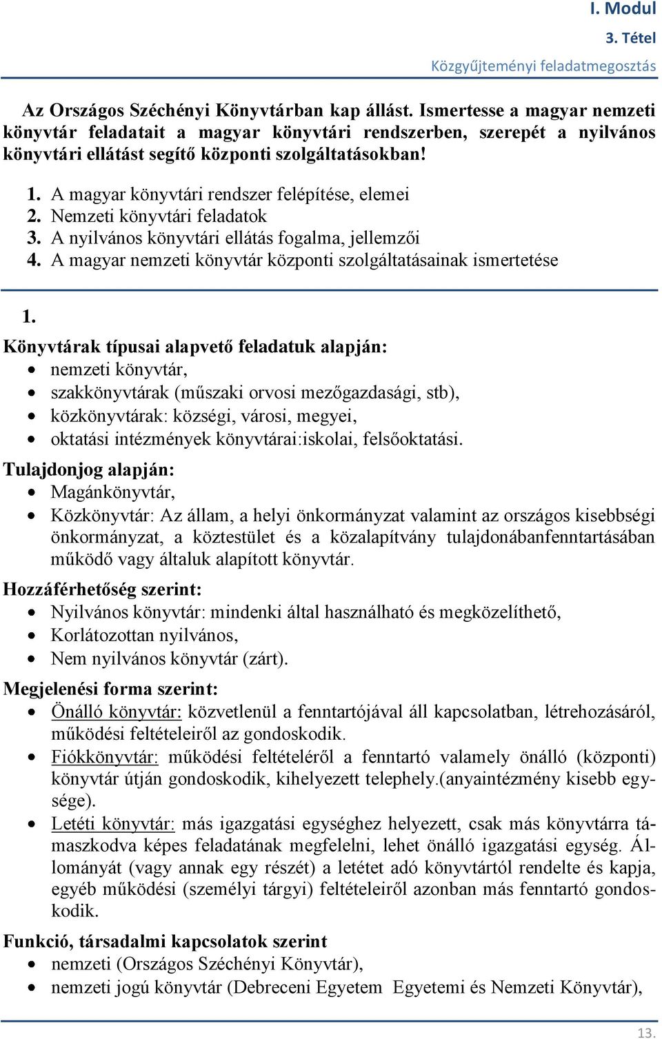 A magyar könyvtári rendszer felépítése, elemei 2. Nemzeti könyvtári feladatok 3. A nyilvános könyvtári ellátás fogalma, jellemzői 4. A magyar nemzeti könyvtár központi szolgáltatásainak ismertetése 1.