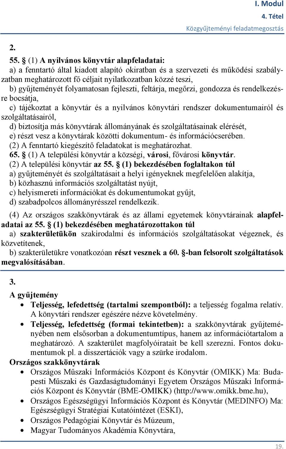 folyamatosan fejleszti, feltárja, megőrzi, gondozza és rendelkezésre bocsátja, c) tájékoztat a könyvtár és a nyilvános könyvtári rendszer dokumentumairól és szolgáltatásairól, d) biztosítja más