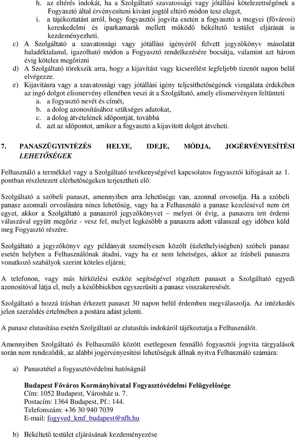 c) A Szolgáltató a szavatossági vagy jótállási igényéről felvett jegyzőkönyv másolatát haladéktalanul, igazolható módon a Fogyasztó rendelkezésére bocsátja, valamint azt három évig köteles megőrizni