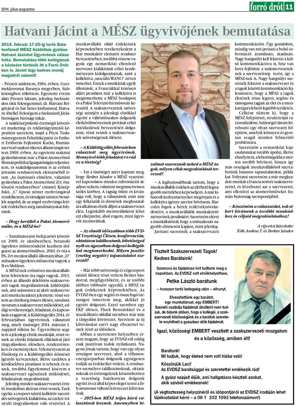 Gyermekkoromat Baranya megyében, Szûr községben töltöttem. Egyetemi éveim alatt Pécsett laktam, jelenleg Szekszárdon élek feleségemmel, dr.