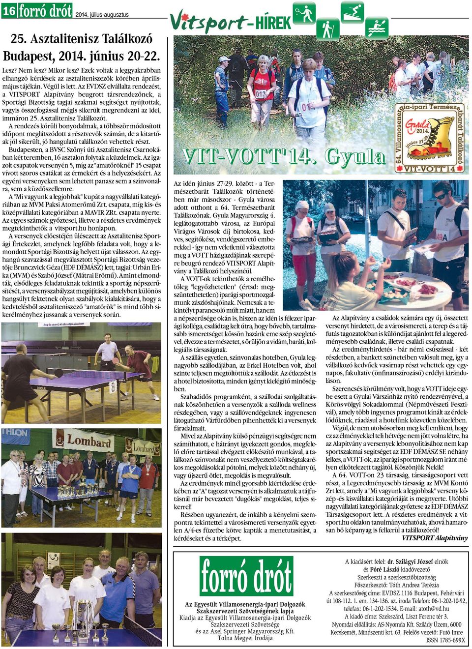 Az EVDSZ elvállalta rendezést, a VITSPORT Alapítvány beugrott társrendezõnek, a Sportági Bizottság tagjai szakmai segítséget nyújtottak, vagyis összefogással mégis sikerült megrendezni az idei,