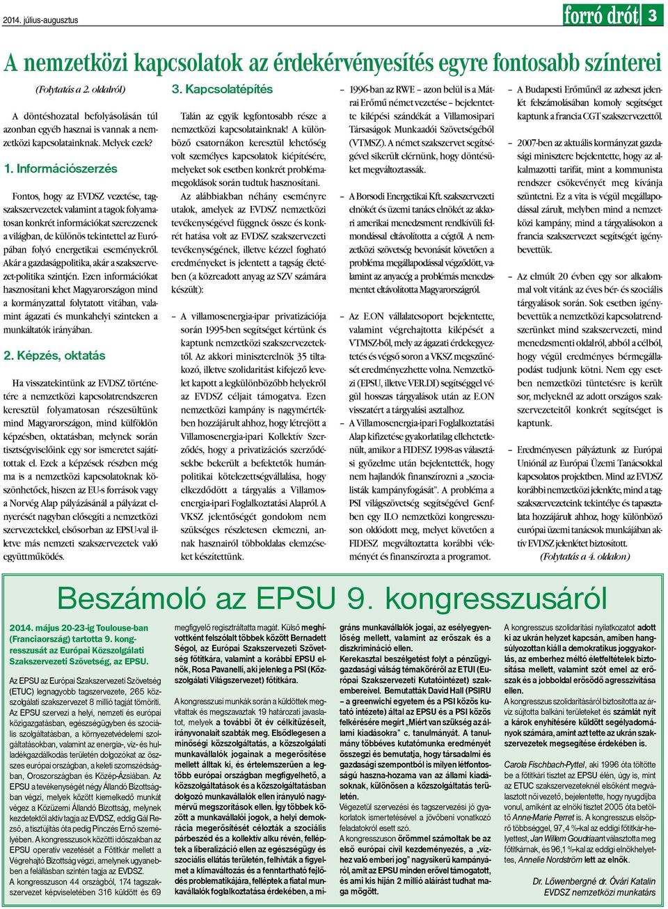Információszerzés Fontos, hogy az EVDSZ vezetése, tagszakszervezetek valamint a tagok folyamatosan konkrét információkat szerezzenek a világban, de különös tekintettel az Európában folyó energetikai
