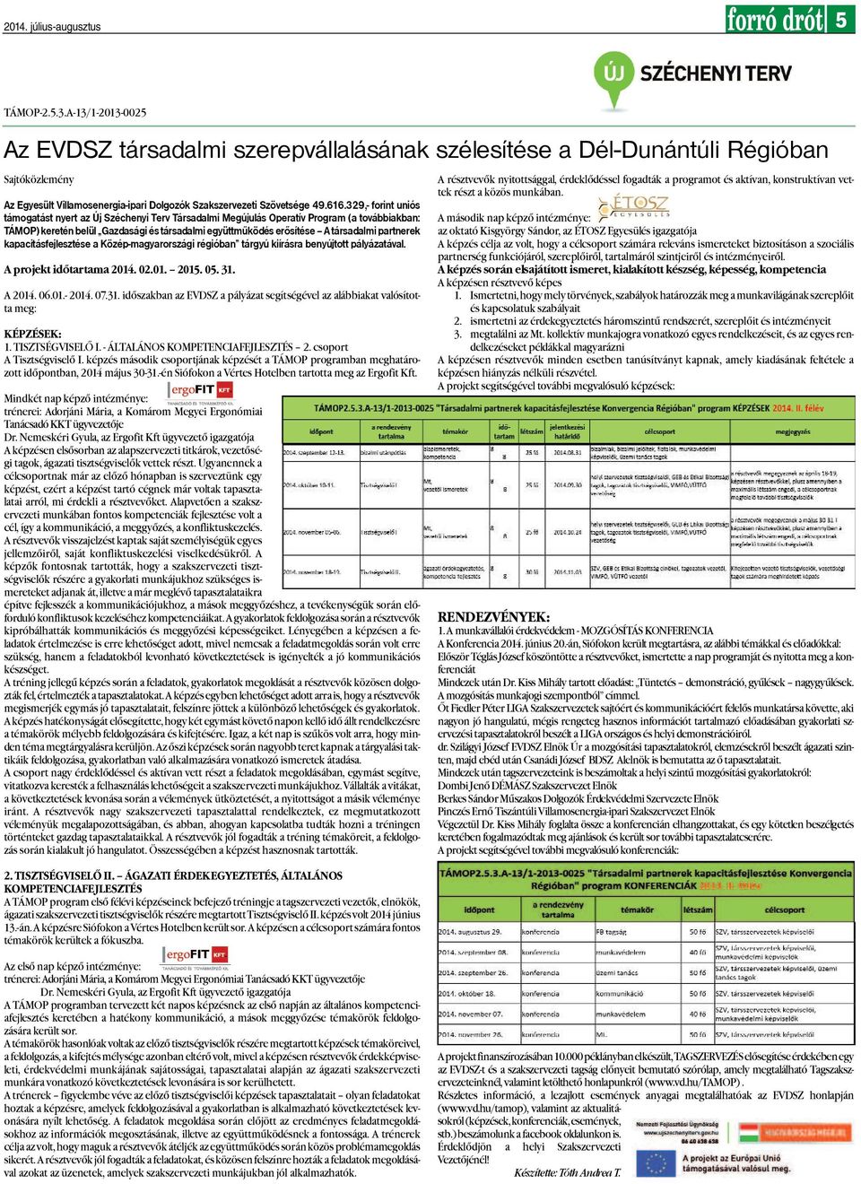 329,- forint uniós támogatást nyert az Új Széchenyi Terv Társadalmi Megújulás Operatív Program (a továbbiakban: TÁMOP) keretén belül Gazdasági és társadalmi együttmûködés erõsítése A társadalmi
