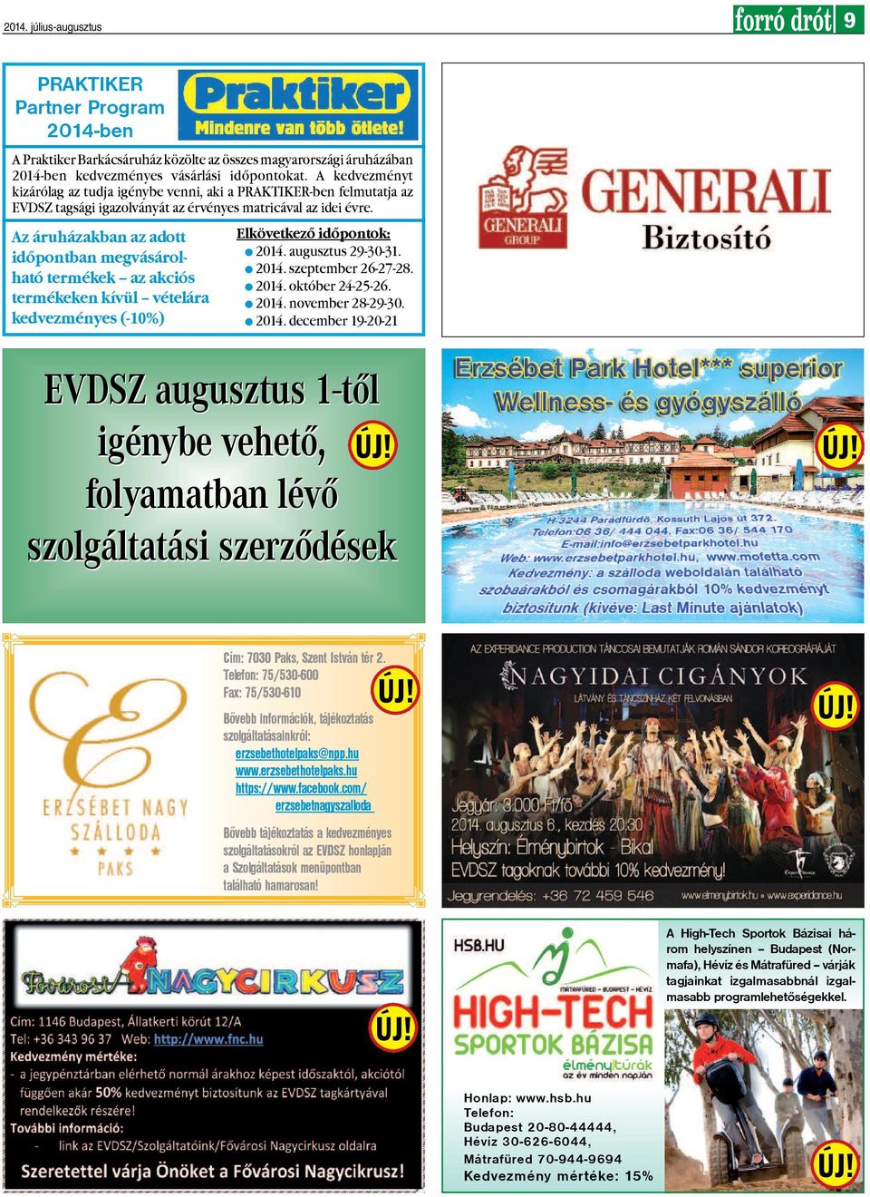 Az áruházakban az adott idõpontban megvásárolható termékek az akciós termékeken kívül vételára kedvezményes (-10%) Elkövetkezõ idõpontok: 2014. augusztus 29-30-31. 2014. szeptember 26-27-28. 2014. október 24-25-26.