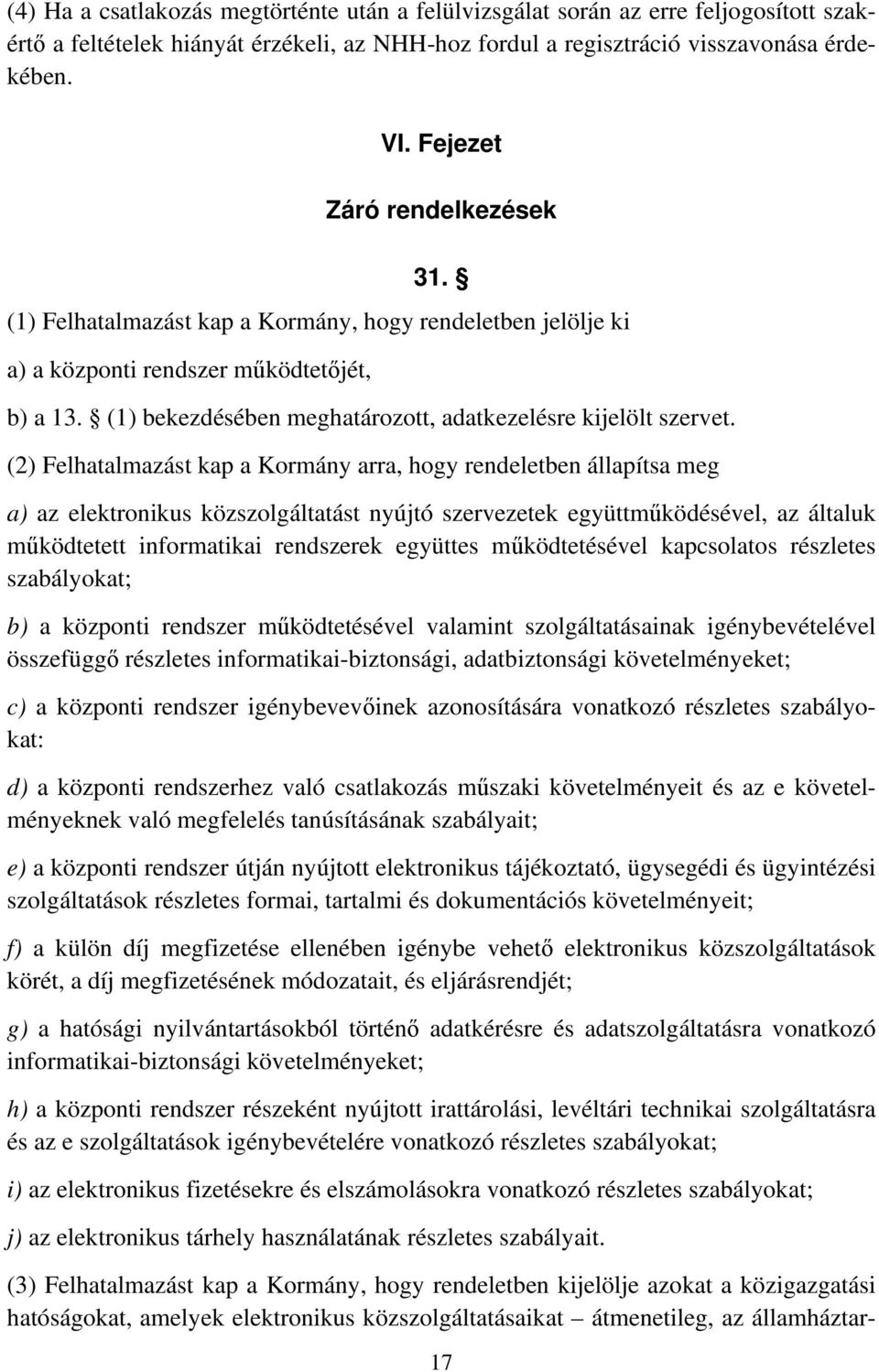 (1) bekezdésében meghatározott, adatkezelésre kijelölt szervet.