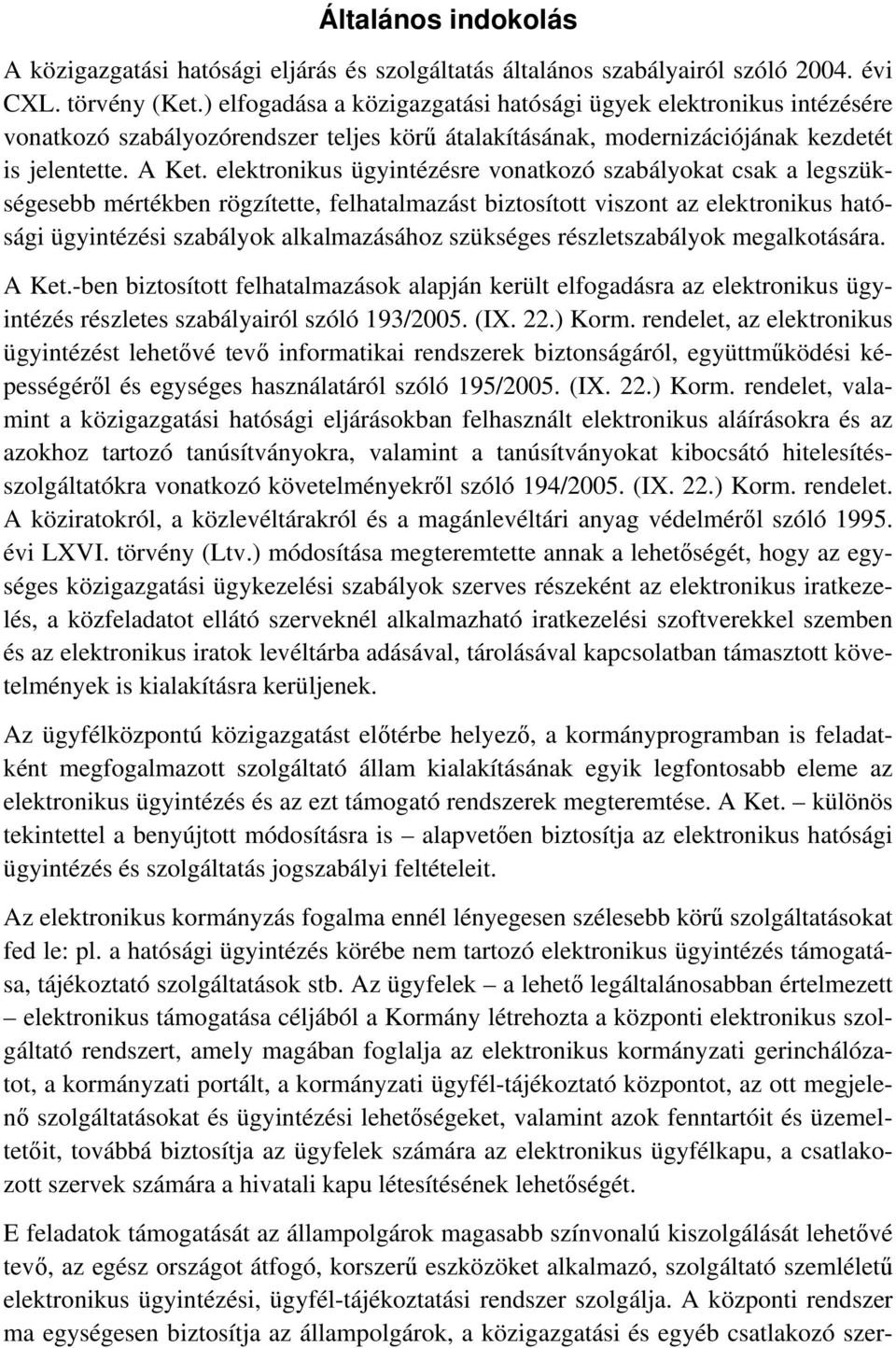 elektronikus ügyintézésre vonatkozó szabályokat csak a legszükségesebb mértékben rögzítette, felhatalmazást biztosított viszont az elektronikus hatósági ügyintézési szabályok alkalmazásához szükséges