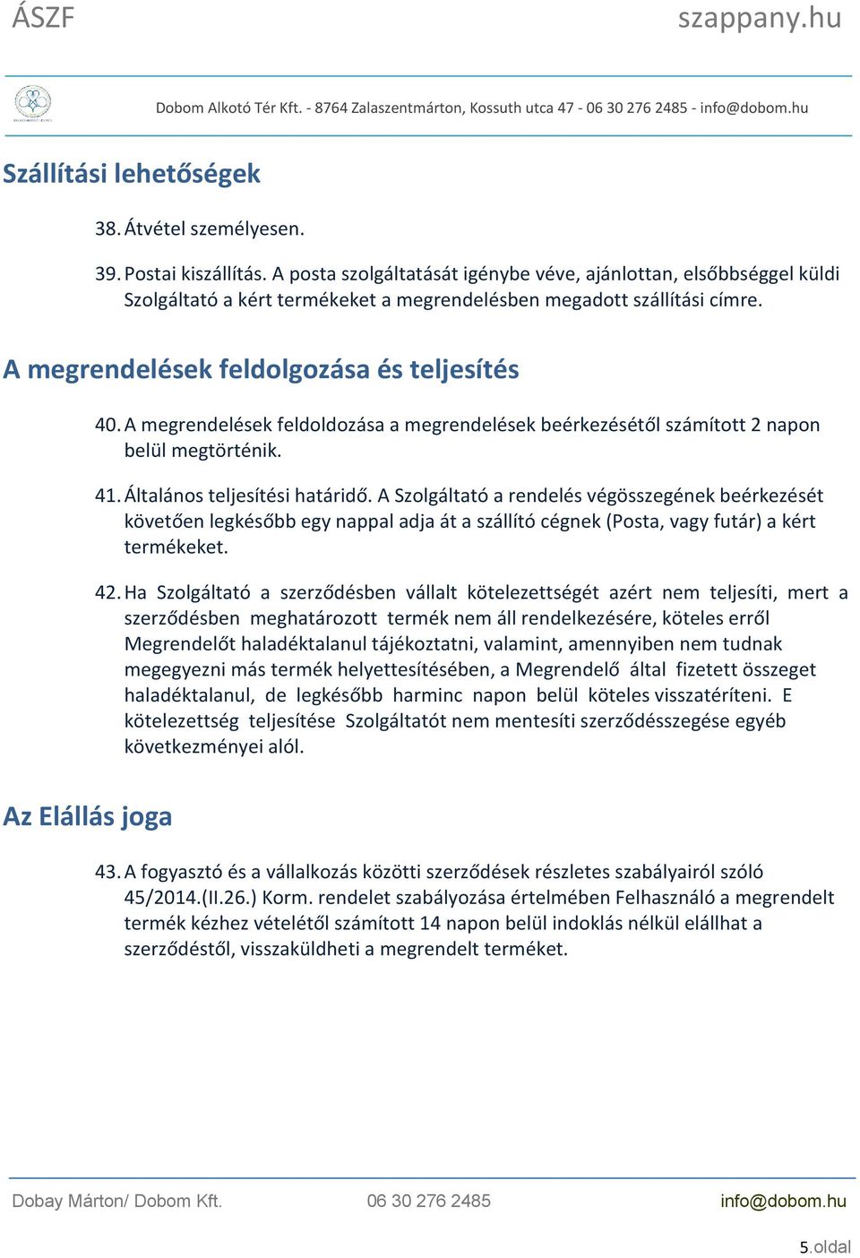 A megrendelések feldoldozása a megrendelések beérkezésétől számított 2 napon belül megtörténik. 41. Általános teljesítési határidő.