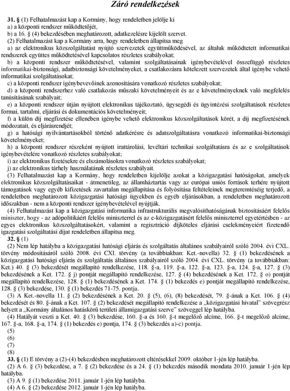 működtetésével kapcsolatos részletes szabályokat; b) a központi rendszer működtetésével, valamint szolgáltatásainak igénybevételével összefüggő részletes informatikai-biztonsági, adatbiztonsági