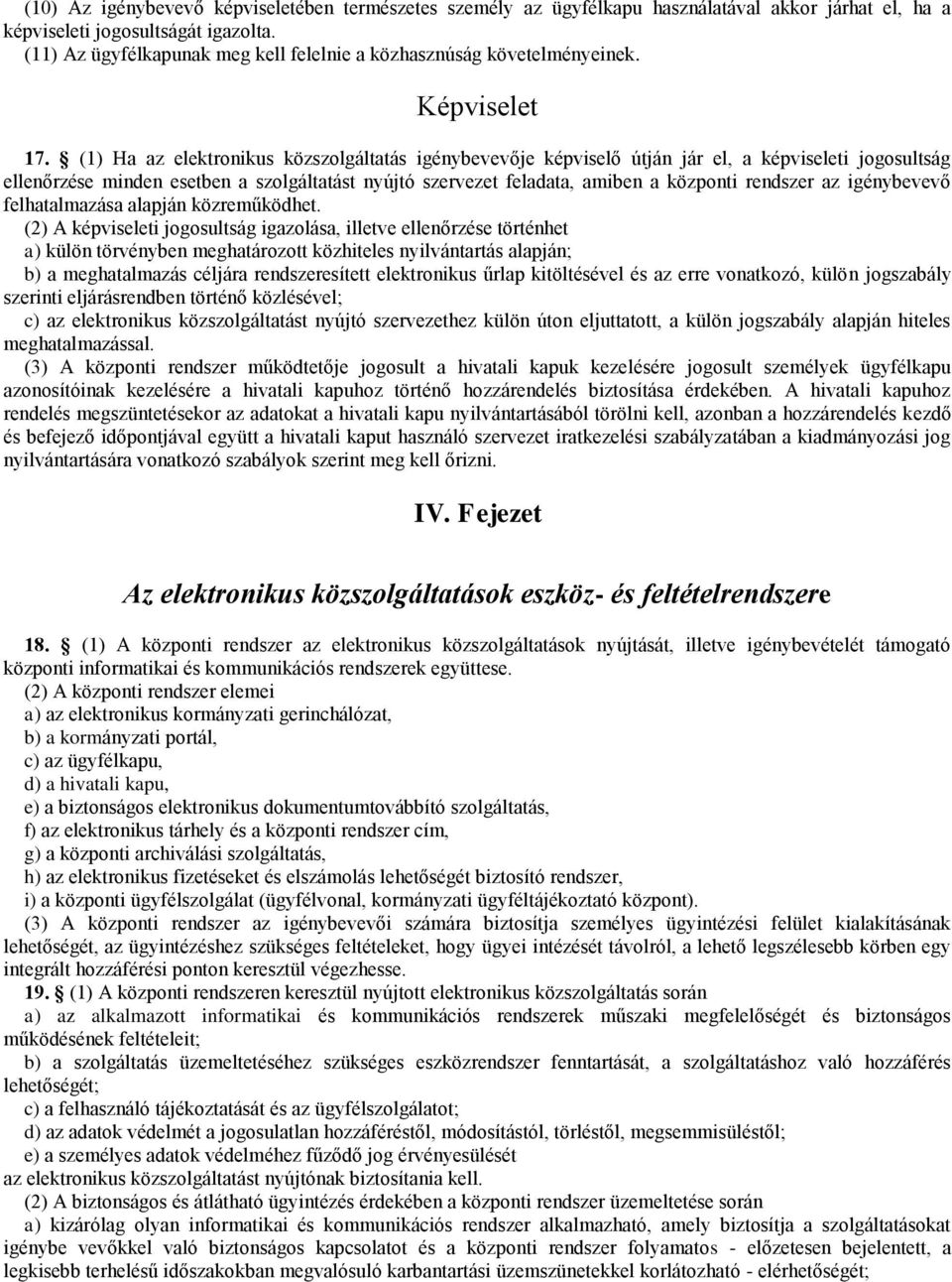 (1) Ha az elektronikus közszolgáltatás igénybevevője képviselő útján jár el, a képviseleti jogosultság ellenőrzése minden esetben a szolgáltatást nyújtó szervezet feladata, amiben a központi rendszer