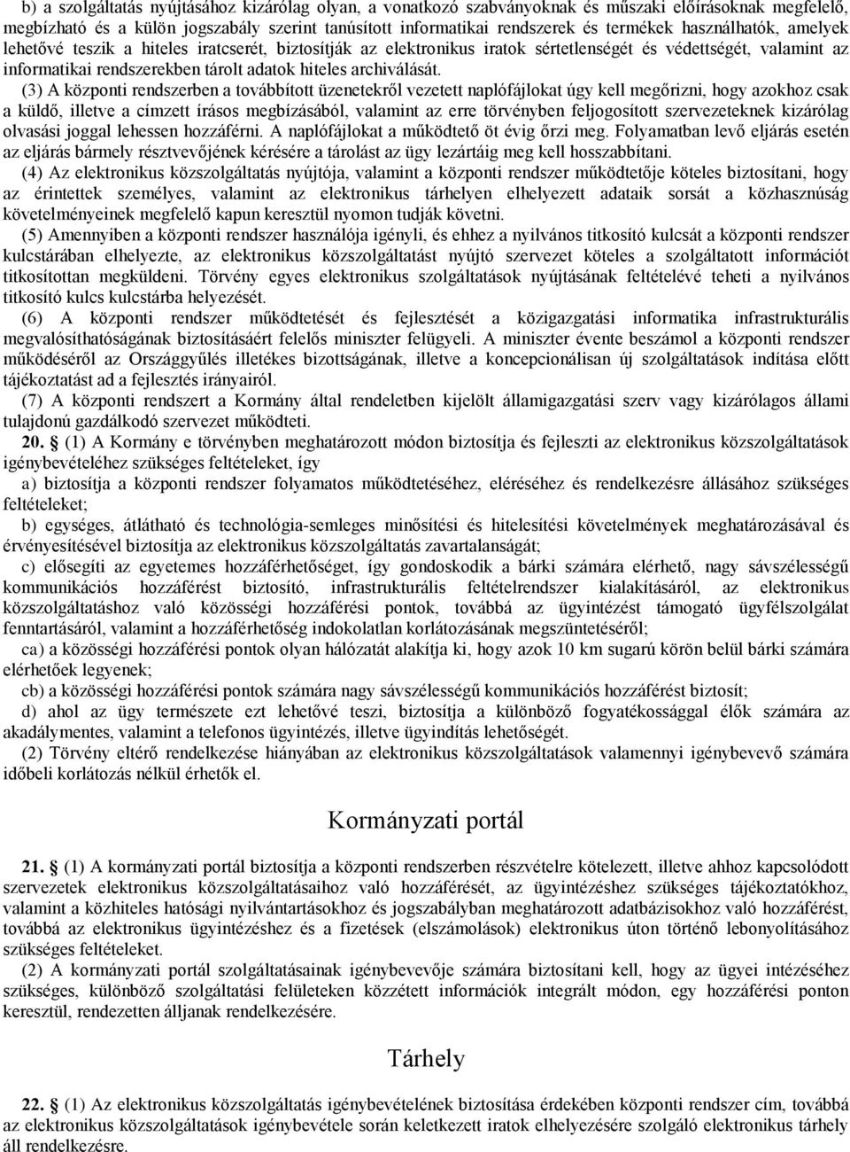 (3) A központi rendszerben a továbbított üzenetekről vezetett naplófájlokat úgy kell megőrizni, hogy azokhoz csak a küldő, illetve a címzett írásos megbízásából, valamint az erre törvényben