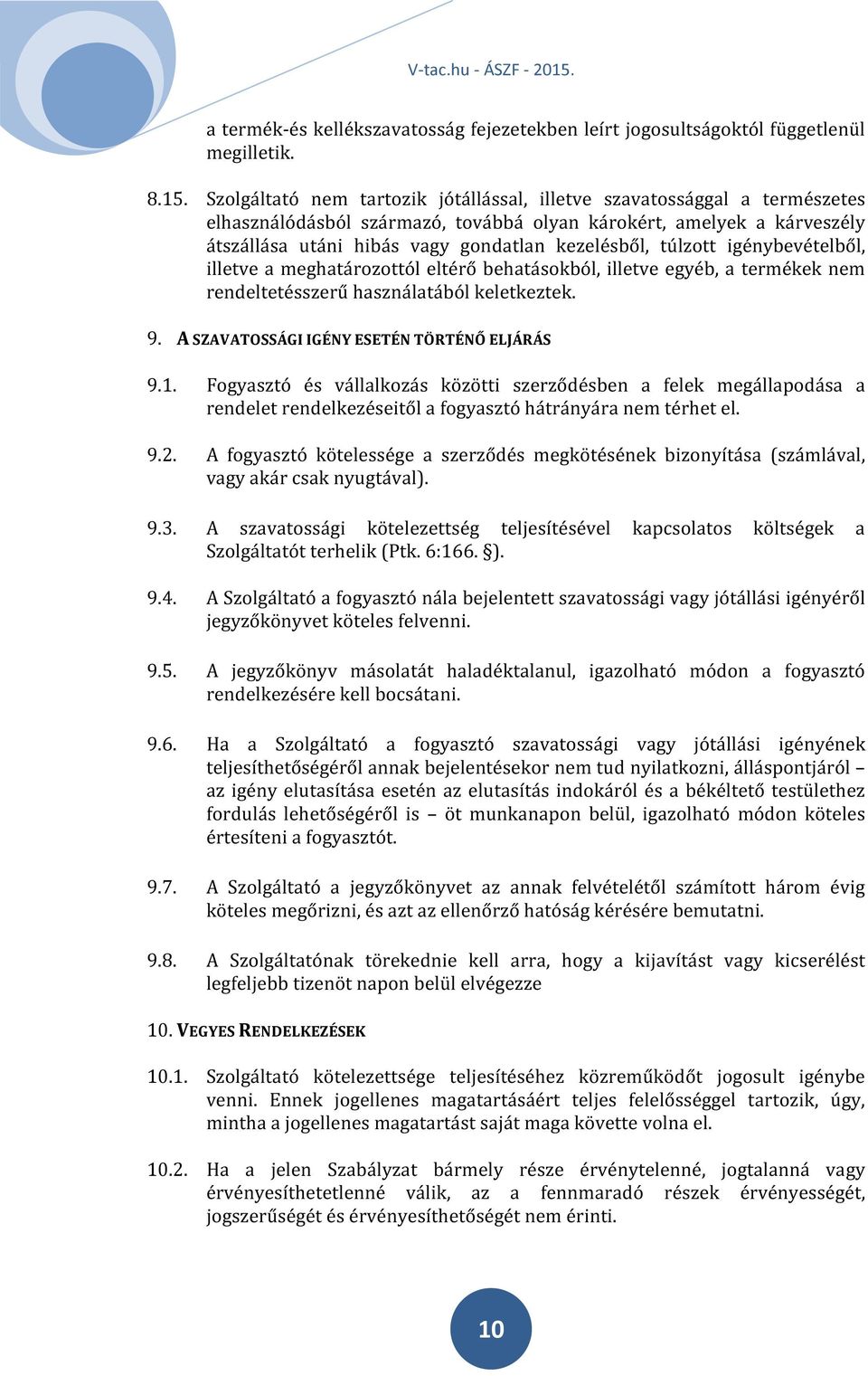 túlzott igénybevételből, illetve a meghatározottól eltérő behatásokból, illetve egyéb, a termékek nem rendeltetésszerű használatából keletkeztek. 9. A SZAVATOSSÁGI IGÉNY ESETÉN TÖRTÉNŐ ELJÁRÁS 9.1.