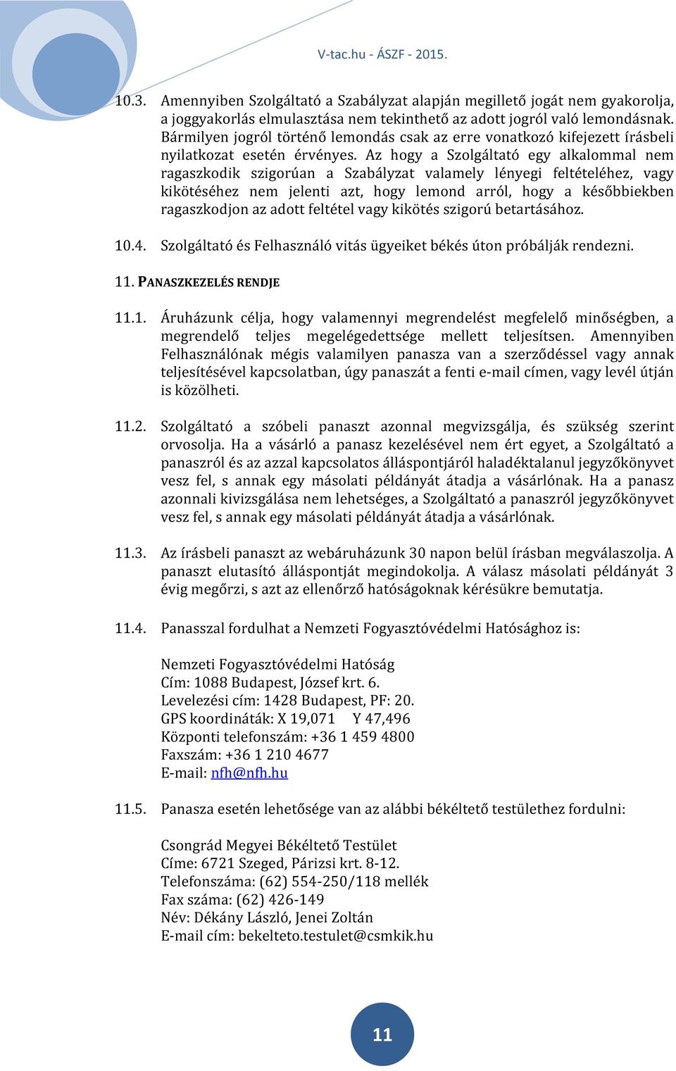 Az hogy a Szolgáltató egy alkalommal nem ragaszkodik szigorúan a Szabályzat valamely lényegi feltételéhez, vagy kikötéséhez nem jelenti azt, hogy lemond arról, hogy a későbbiekben ragaszkodjon az