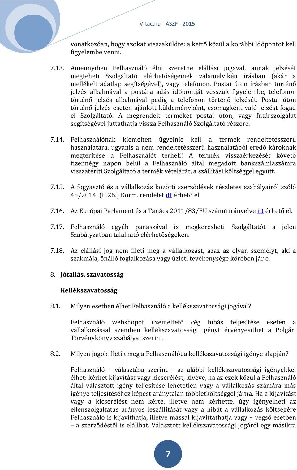 Postai úton írásban történő jelzés alkalmával a postára adás időpontját vesszük figyelembe, telefonon történő jelzés alkalmával pedig a telefonon történő jelzését.