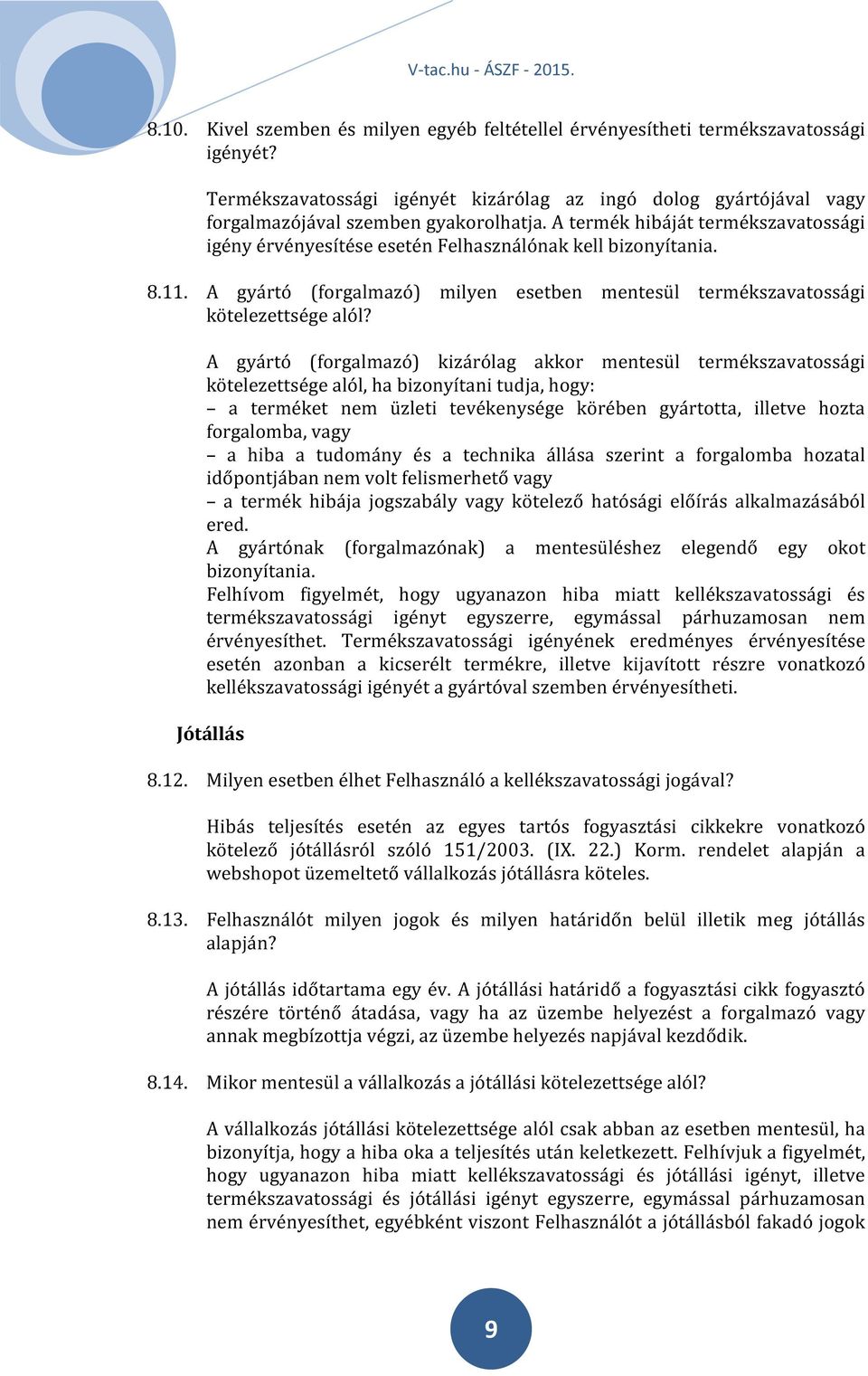 A gyártó (forgalmazó) kizárólag akkor mentesül termékszavatossági kötelezettsége alól, ha bizonyítani tudja, hogy: a terméket nem üzleti tevékenysége körében gyártotta, illetve hozta forgalomba, vagy