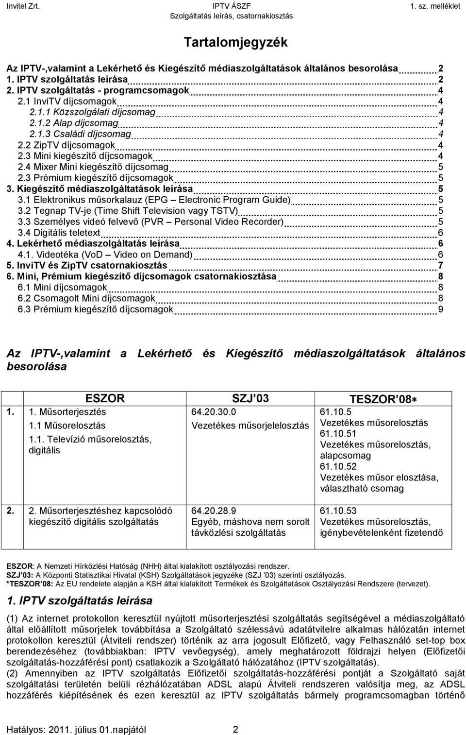 4 Mixer Mini kiegészítő díjcsomag 5 2.3 Prémium kiegészítő díjcsomagok 5 3. Kiegészítő médiaszolgáltatások leírása 5 3.1 Elektronikus műsorkalauz (EPG Electronic Program Guide) 5 3.