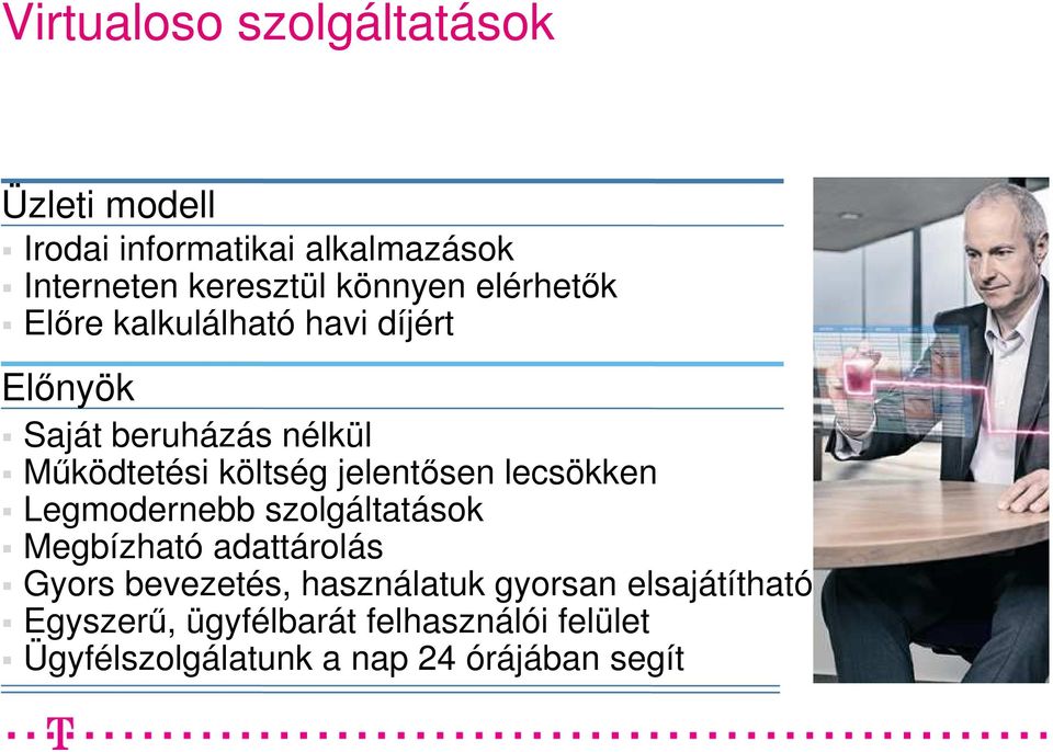 jelentősen lecsökken Legmodernebb szolgáltatások Megbízható adattárolás Gyors bevezetés, használatuk