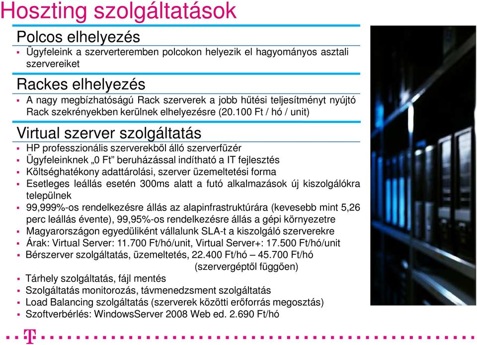 100 Ft / hó / unit) Virtual szerver szolgáltatás HP professzionális szerverekből álló szerverfüzér Ügyfeleinknek 0 Ft beruházással indítható a IT fejlesztés Költséghatékony adattárolási, szerver