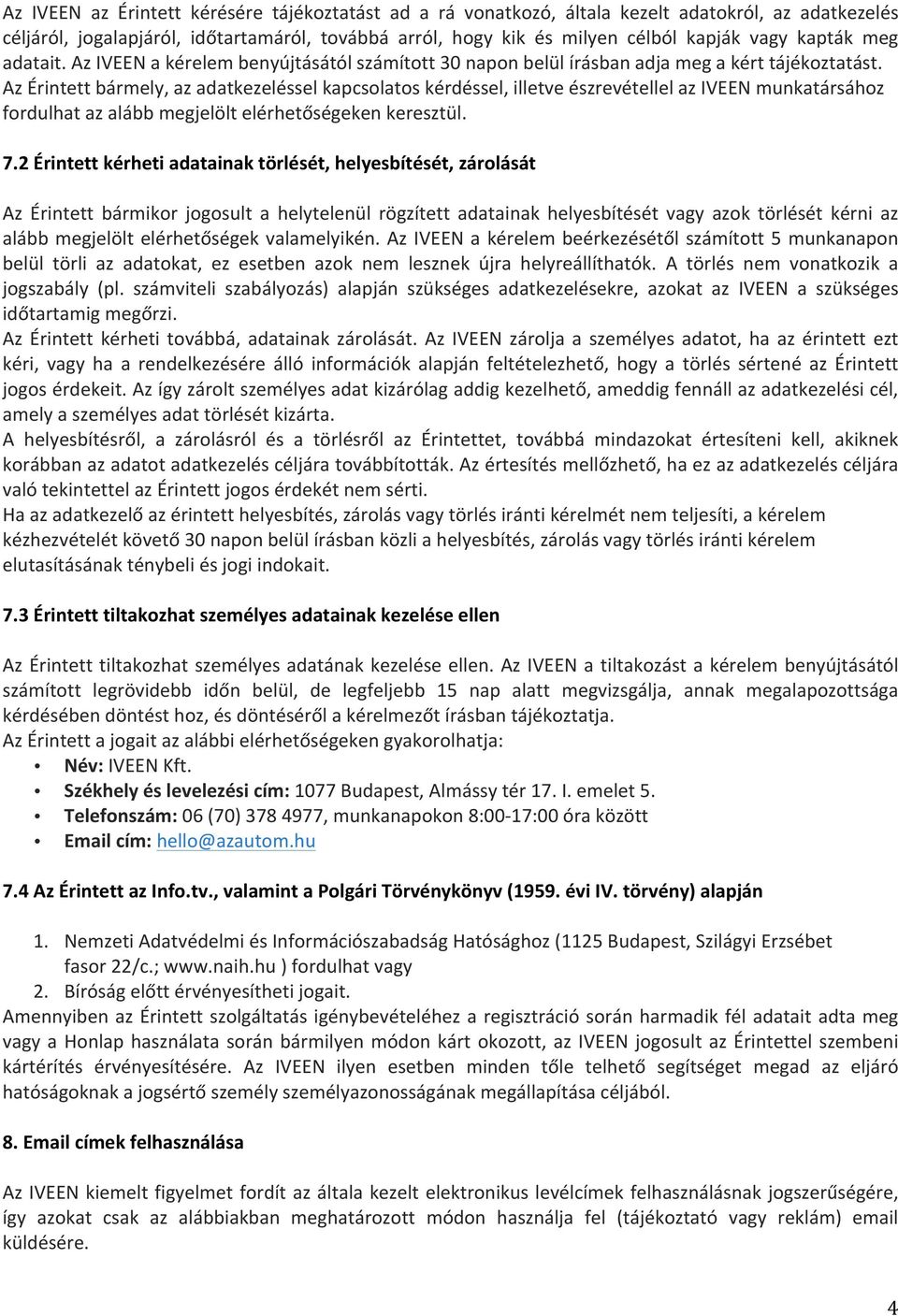Az Érintett bármely, az adatkezeléssel kapcsolatos kérdéssel, illetve észrevétellel az IVEEN munkatársához fordulhat az alább megjelölt elérhetőségeken keresztül. 7.