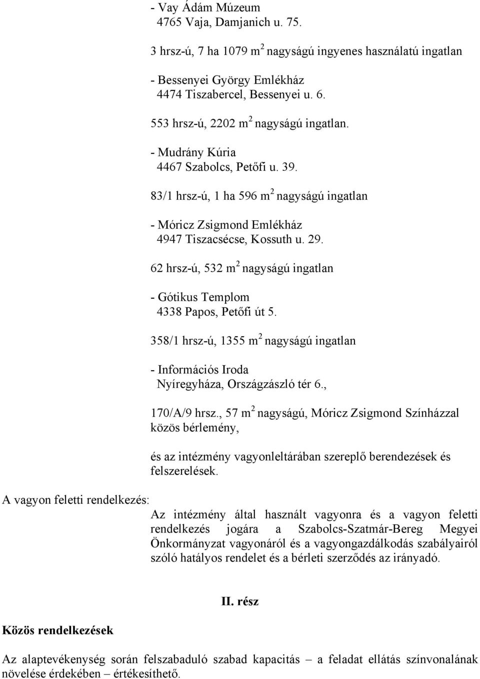 62 hrsz-ú, 532 m 2 nagyságú ingatlan - Gótikus Templom 4338 Papos, Petőfi út 5. 358/1 hrsz-ú, 1355 m 2 nagyságú ingatlan - Információs Iroda Nyíregyháza, Országzászló tér 6., 170/A/9 hrsz.